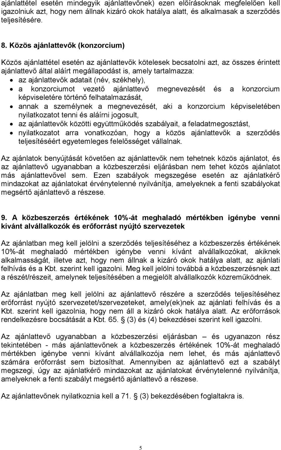 adatait (név, székhely), a konzorciumot vezető ajánlattevő megnevezését és a konzorcium képviseletére történő felhatalmazását, annak a személynek a megnevezését, aki a konzorcium képviseletében