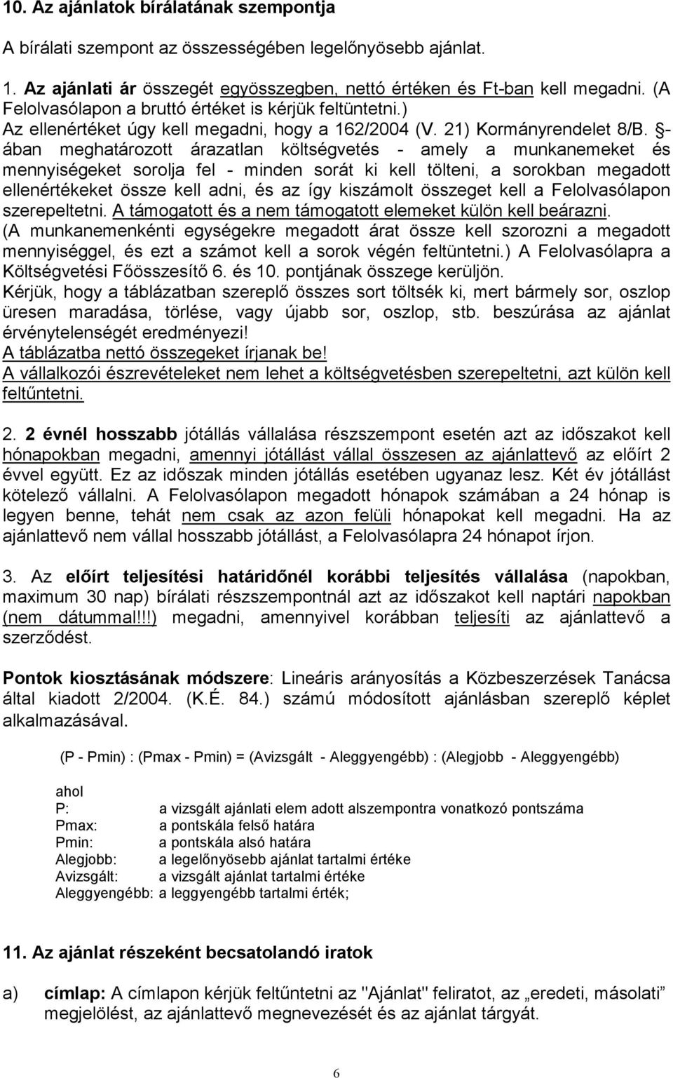 - ában meghatározott árazatlan költségvetés - amely a munkanemeket és mennyiségeket sorolja fel - minden sorát ki kell tölteni, a sorokban megadott ellenértékeket össze kell adni, és az így kiszámolt