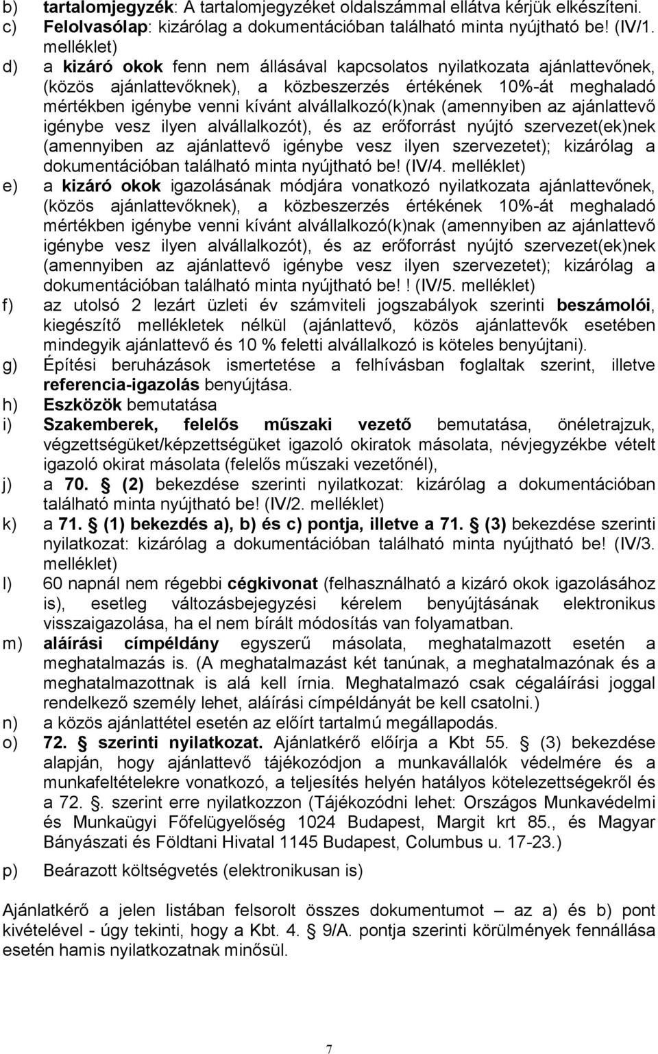 alvállalkozó(k)nak (amennyiben az ajánlattevő igénybe vesz ilyen alvállalkozót), és az erőforrást nyújtó szervezet(ek)nek (amennyiben az ajánlattevő igénybe vesz ilyen szervezetet); kizárólag a