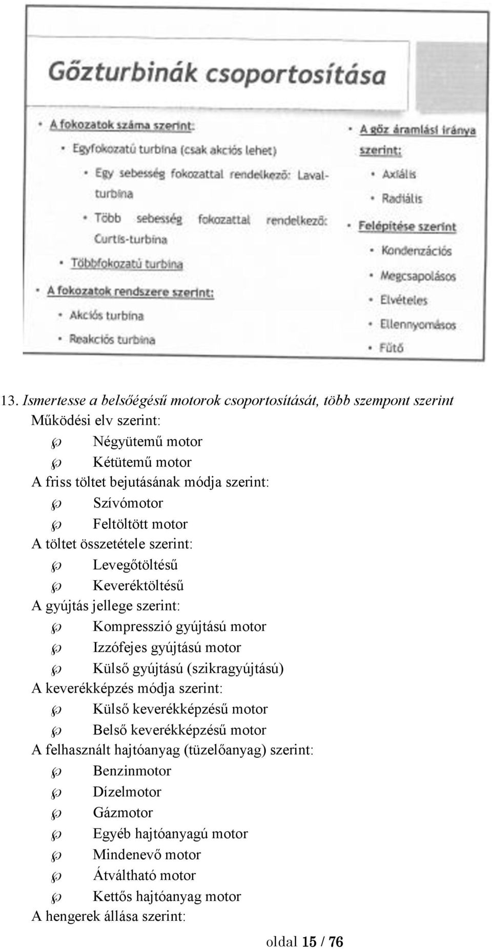 moor Külső gyújású (szikragyújású) A keverékképzés módja szerin: Külső keverékképzésű moor Belső keverékképzésű moor A felhasznál hajóanyag