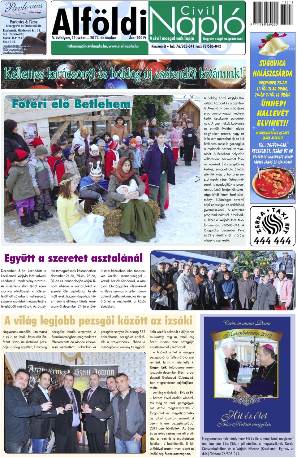 A Betlehem helyszíne változatlan: Kecskemét fõtere, Romkert. Élõ szereplõk és kedves, simogatható állatok jelenítik meg a barlangi jászol meghittségét. Színes mûsorok is gazdagítják a programot.