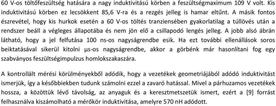 A jobb alsó ábrán látható, hogy a jel felfutása 100 ns-os nagyságrendbe esik.