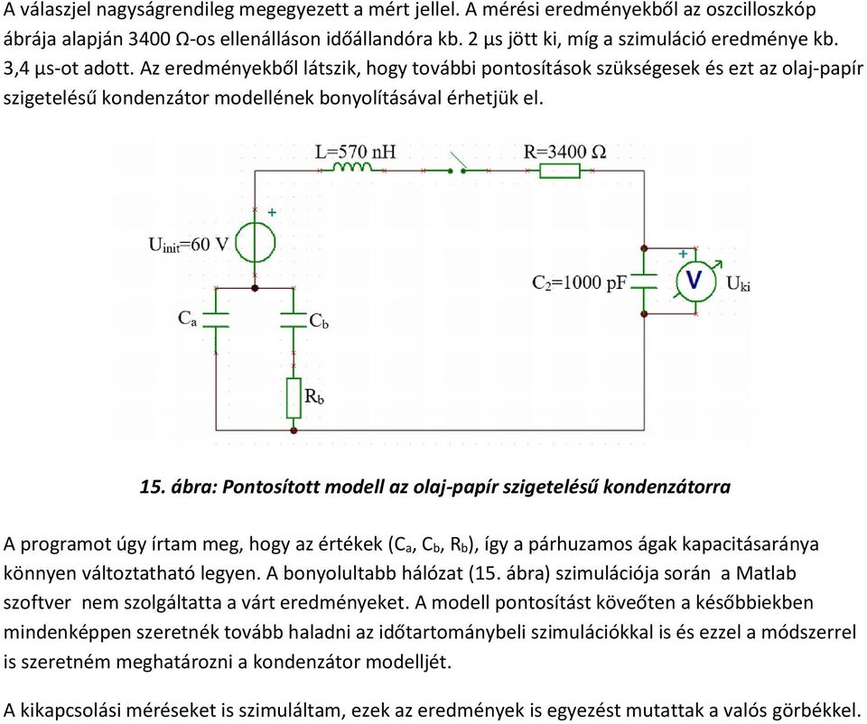 ábra: Pontosított modell az olaj-papír szigetelésű kondenzátorra A programot úgy írtam meg, hogy az értékek (C a, C b, R b), így a párhuzamos ágak kapacitásaránya könnyen változtatható legyen.