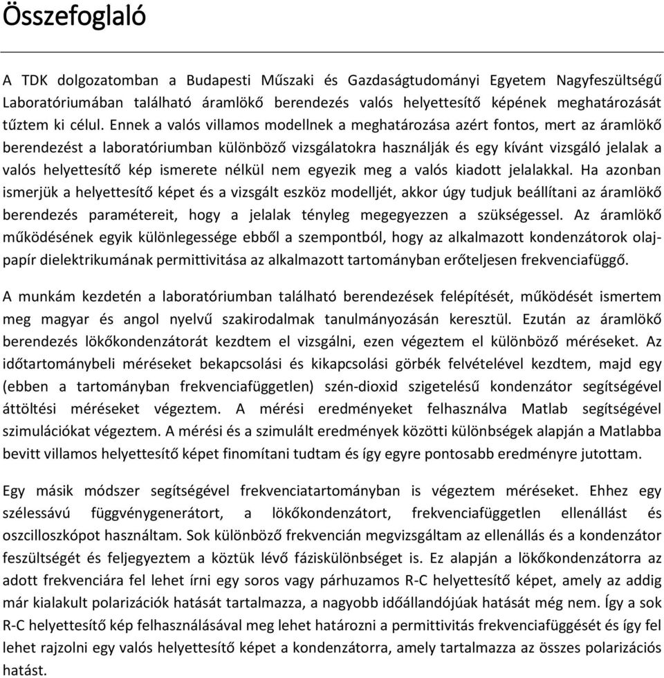 Ennek a valós villamos modellnek a meghatározása azért fontos, mert az áramlökő berendezést a laboratóriumban különböző vizsgálatokra használják és egy kívánt vizsgáló jelalak a valós helyettesítő