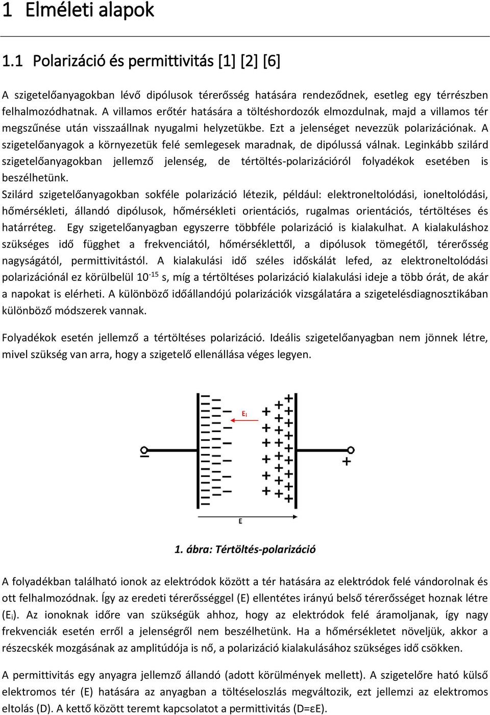 A szigetelőanyagok a környezetük felé semlegesek maradnak, de dipólussá válnak.