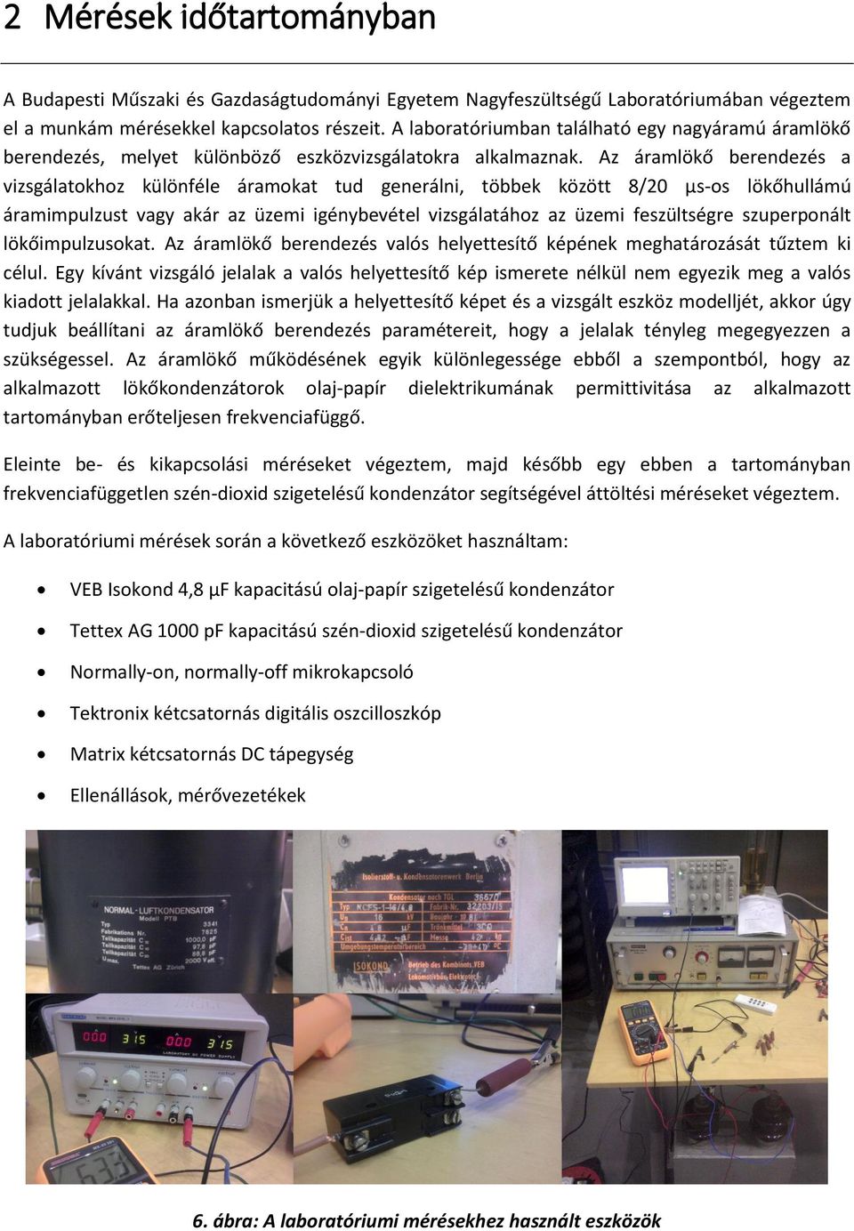 Az áramlökő berendezés a vizsgálatokhoz különféle áramokat tud generálni, többek között 8/20 µs-os lökőhullámú áramimpulzust vagy akár az üzemi igénybevétel vizsgálatához az üzemi feszültségre