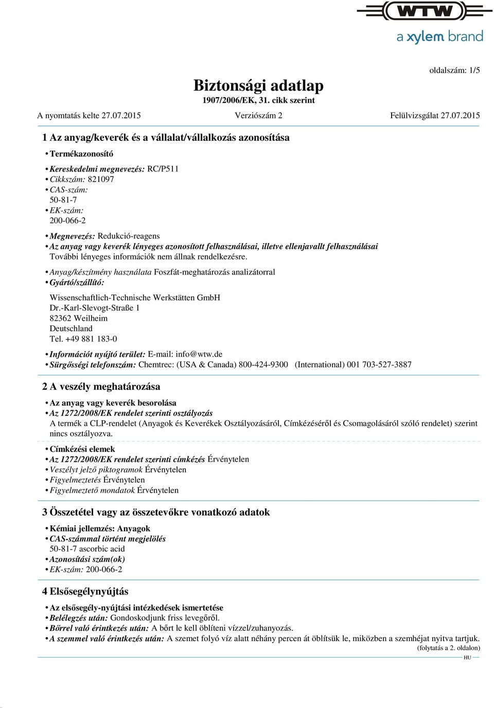 Anyag/készítmény használata Foszfát-meghatározás analizátorral Gyártó/szállító: Wissenschaftlich-Technische Werkstätten GmbH Dr.-Karl-Slevogt-Straße 1 82362 Weilheim Deutschland Tel.