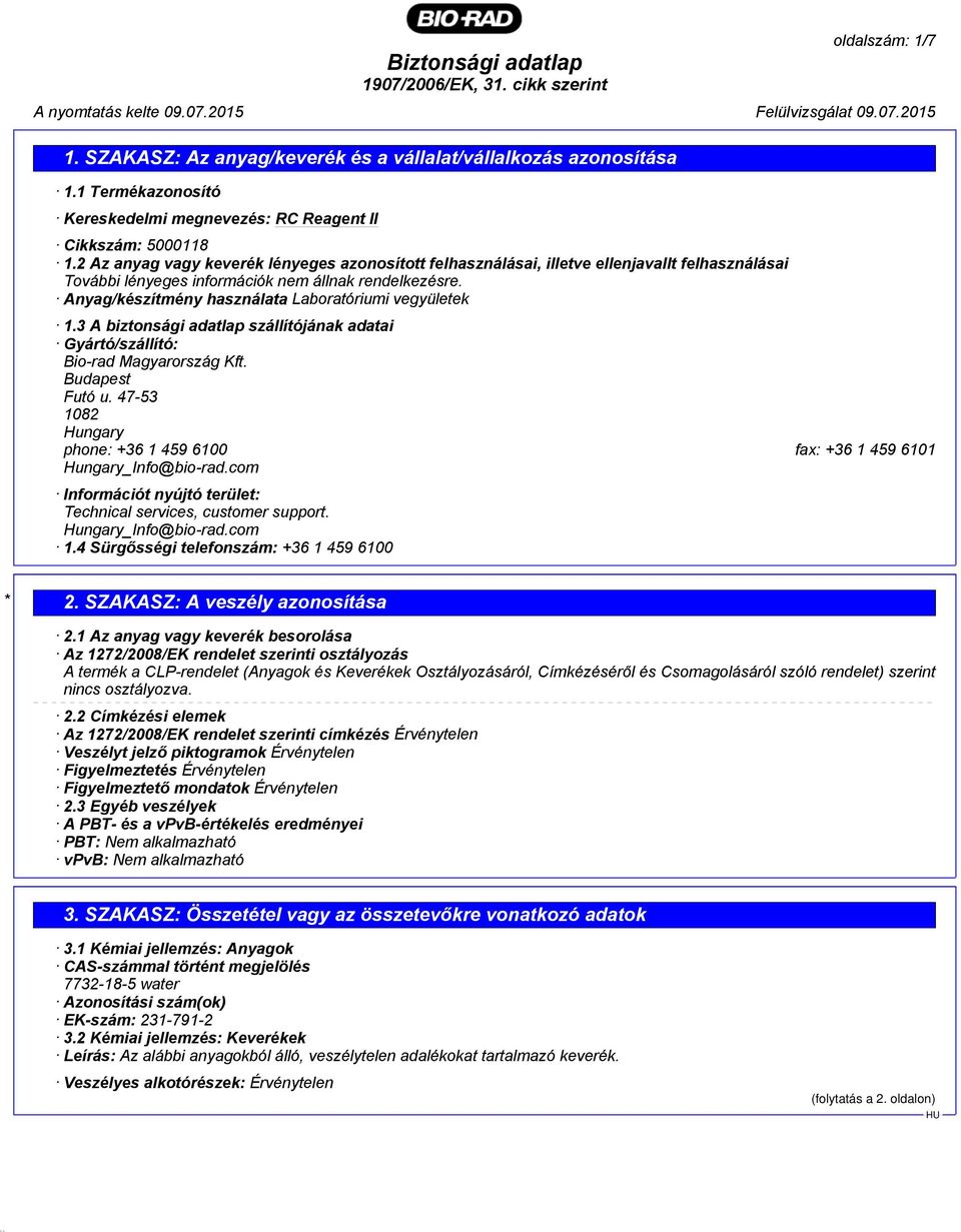 Anyag/készítmény használata Laboratóriumi vegyületek 1.3 A biztonsági adatlap szállítójának adatai Gyártó/szállító: Bio-rad Magyarország Kft. Budapest Futó u.