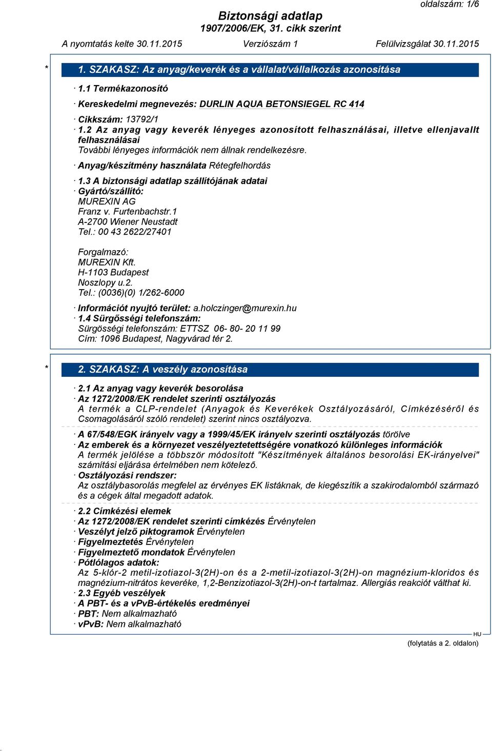 3 A biztonsági adatlap szállítójának adatai Gyártó/szállító: MUREXIN AG Franz v. Furtenbachstr.1 A-2700 Wiener Neustadt Tel.: 00 43 2622/27401 Forgalmazó: MUREXIN Kft. H-1103 Budapest Noszlopy u.2. Tel.: (0036)(0) 1/262-6000 Információt nyujtó terület: a.
