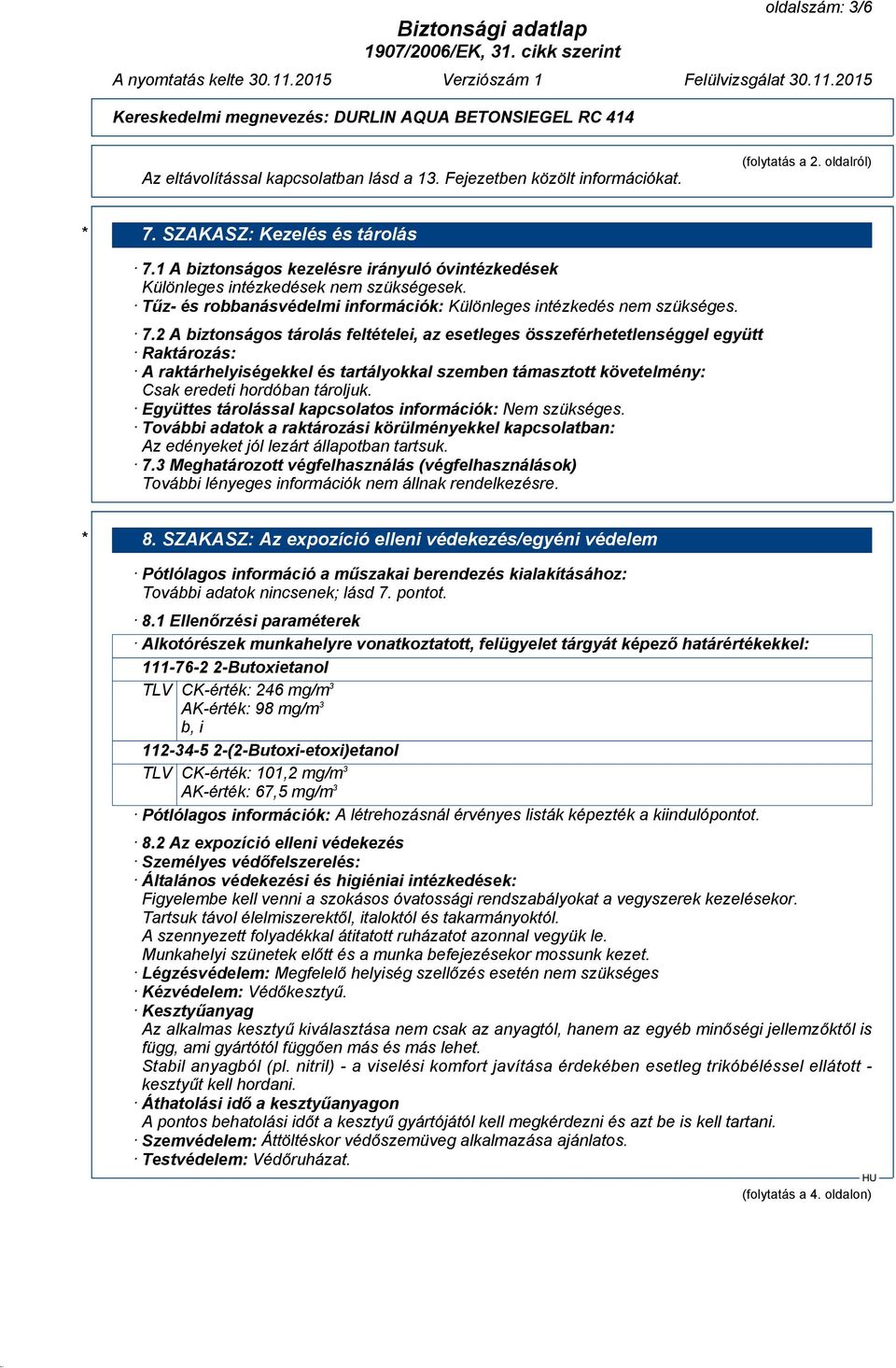 2 A biztonságos tárolás feltételei, az esetleges összeférhetetlenséggel együtt Raktározás: A raktárhelyiségekkel és tartályokkal szemben támasztott követelmény: Csak eredeti hordóban tároljuk.