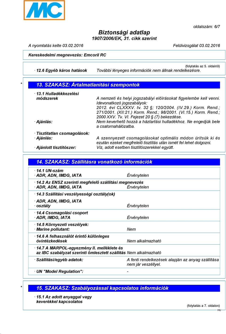 ) Korm. Rend.; 98/2001. (VI.15.) Korm. Rend.; 2000 XXV. Tv. VI. Fejezet 20 (7) bekezdése. Ajánlás: Nem keverhető hozzá a háztartási hulladékhoz. Ne engedjük bele a csatornahálózatba.