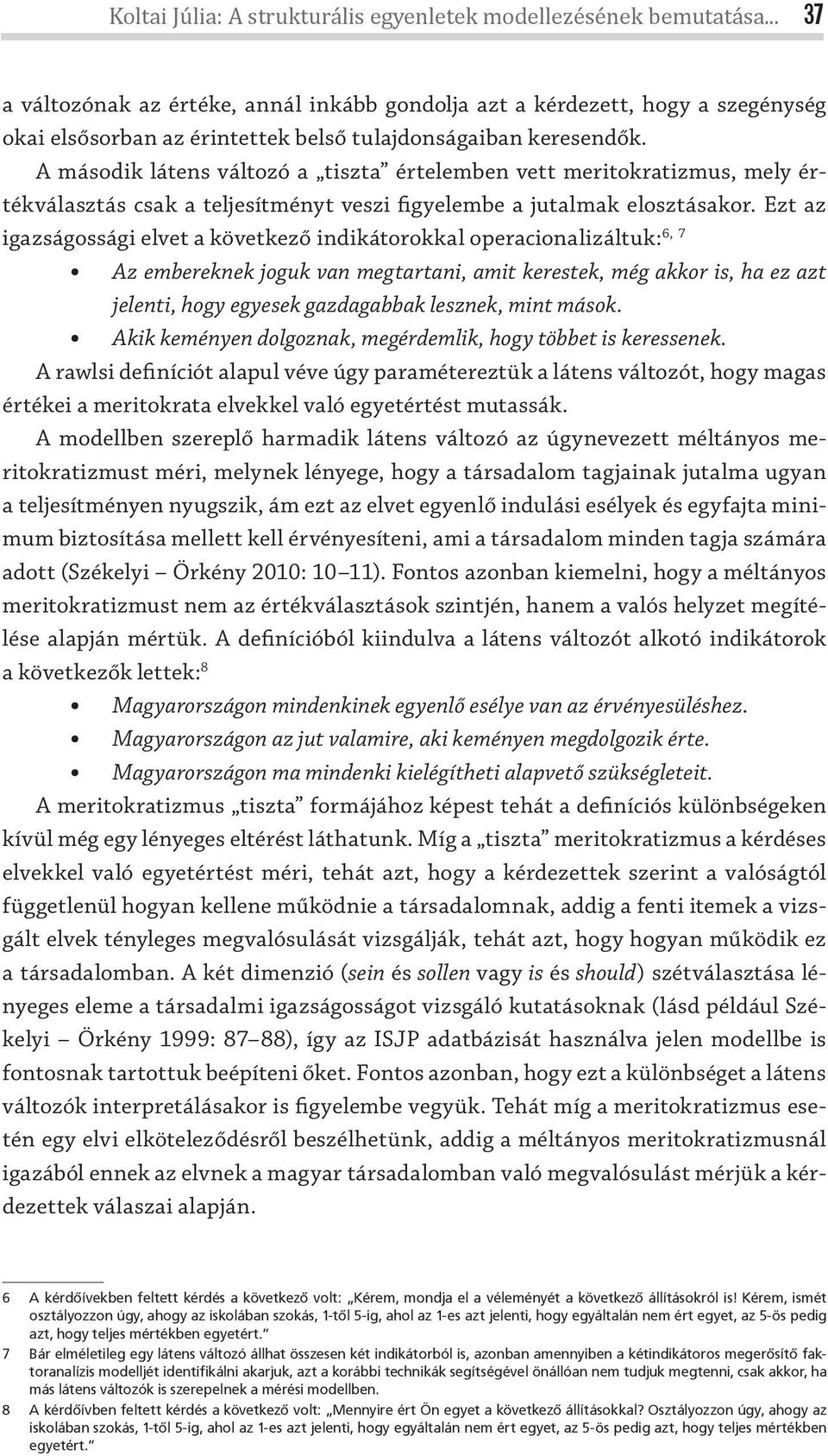 A második látens változó a tiszta értelemben vett meritokratizmus, mely értékválasztás csak a teljesítményt veszi figyelembe a jutalmak elosztásakor.