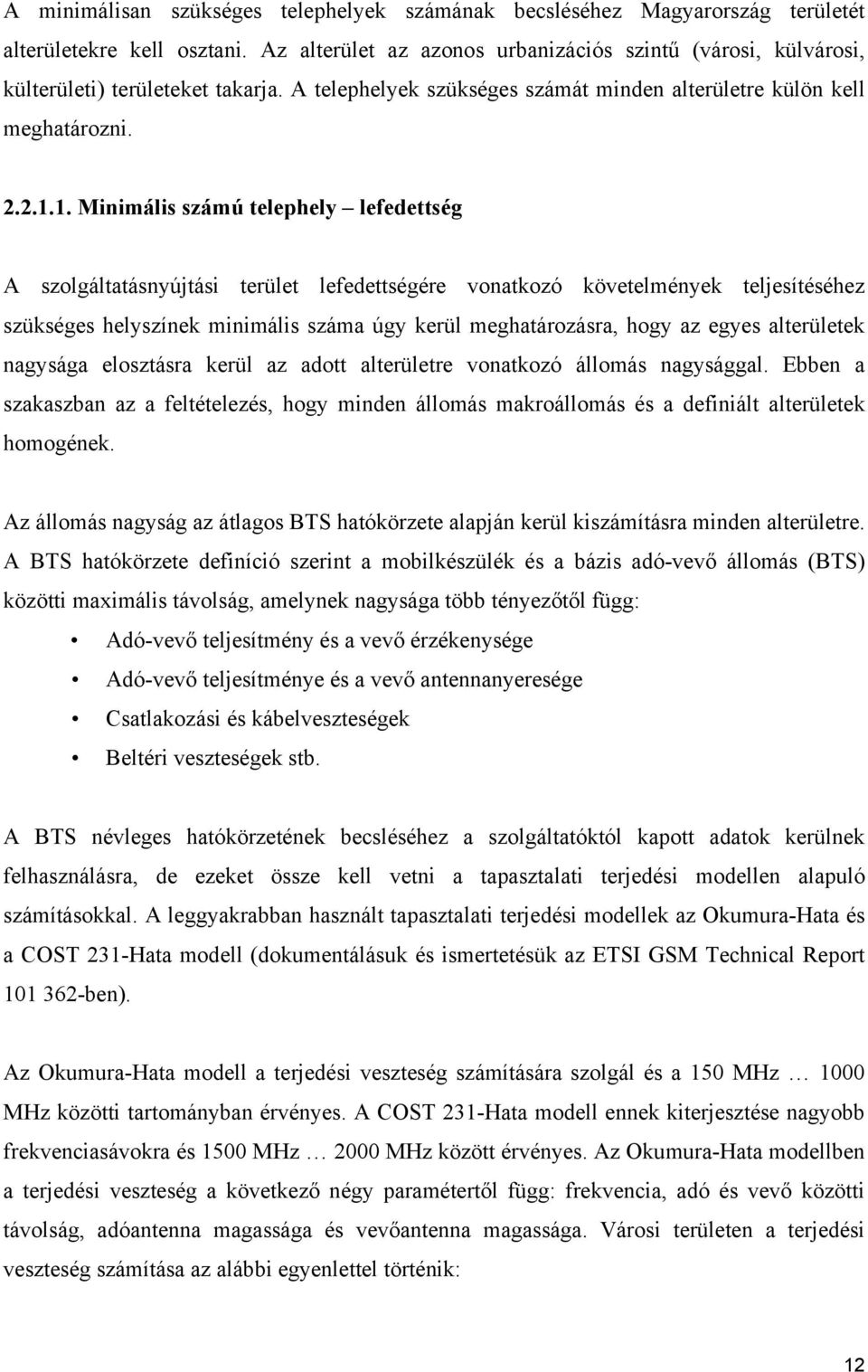 1. Minimális számú telephely lefedettség A szolgáltatásnyújtási terület lefedettségére vonatkozó követelmények teljesítéséhez szükséges helyszínek minimális úgy kerül meghatározásra, hogy az egyes