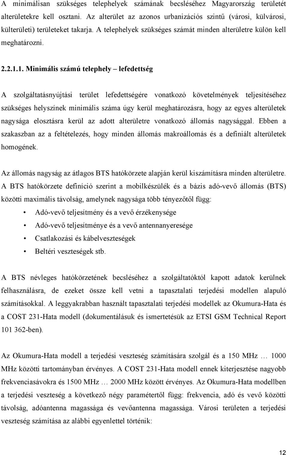 1. Minimális számú telephely lefedettség A szolgáltatásnyújtási terület lefedettségére vonatkozó követelmények teljesítéséhez szükséges helyszínek minimális úgy kerül meghatározásra, hogy az egyes