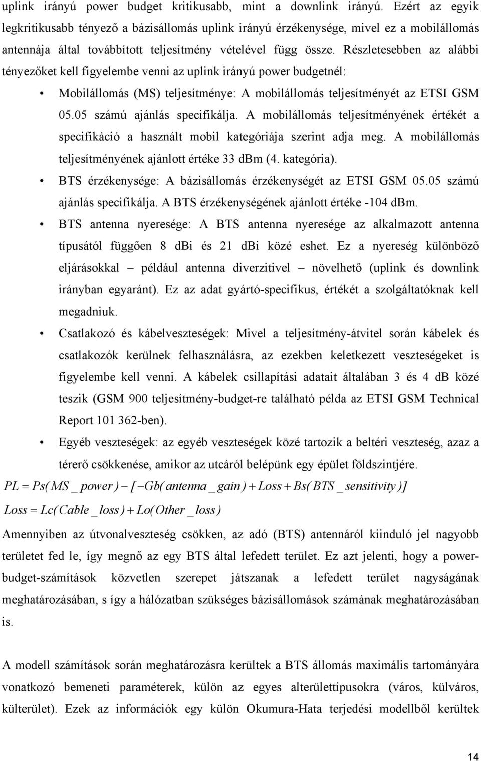 Részletesebben az alábbi tényezőket kell figyelembe venni az uplink irányú power budgetnél: Mobilállomás (MS) teljesítménye: A mobilállomás teljesítményét az ETSI GSM 05.05 számú ajánlás specifikálja.