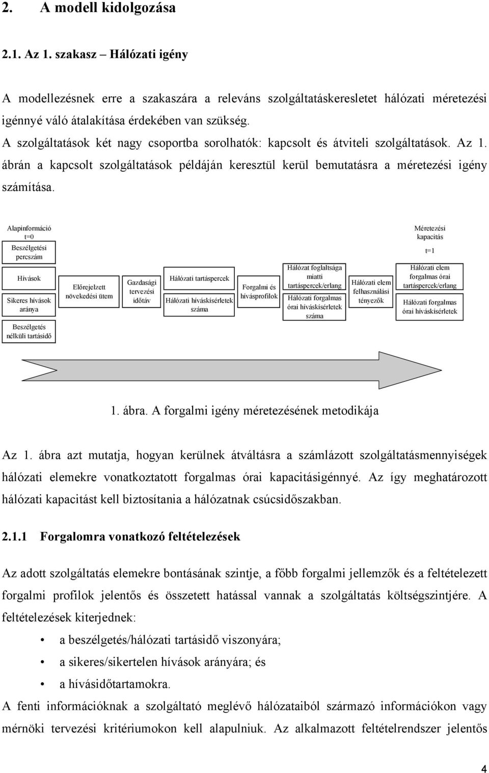 Alapinformáció Méretezési t=0 kapacitás Beszélgetési percszám Hívások Sikeres hívások aránya Beszélgetés nélküli tartásidő Előrejelzett növekedési ütem Gazdasági tervezési időtáv Hálózati