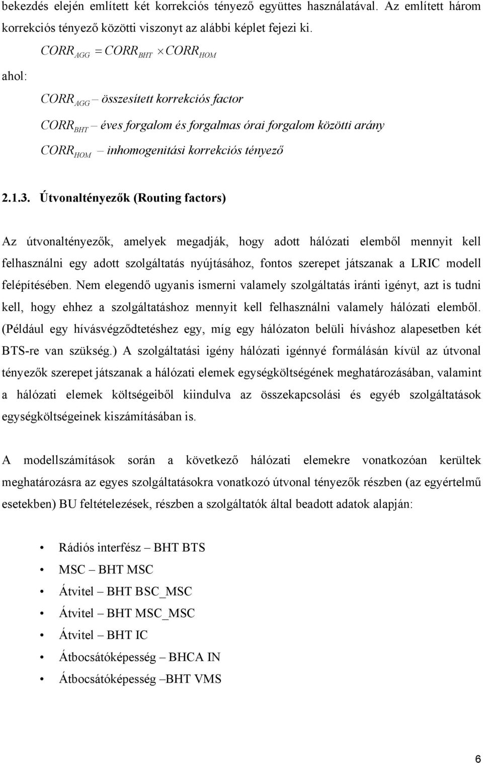 Útvonaltényezők (Routing factors) Az útvonaltényezők, amelyek megadják, hogy adott hálózati elemből mennyit kell felhasználni egy adott szolgáltatás nyújtásához, fontos szerepet játszanak a LRIC