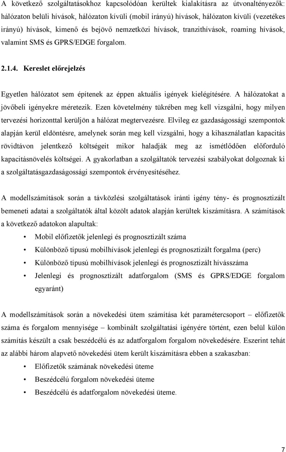 Kereslet előrejelzés Egyetlen hálózatot sem építenek az éppen aktuális igények kielégítésére. A hálózatokat a jövőbeli igényekre méretezik.