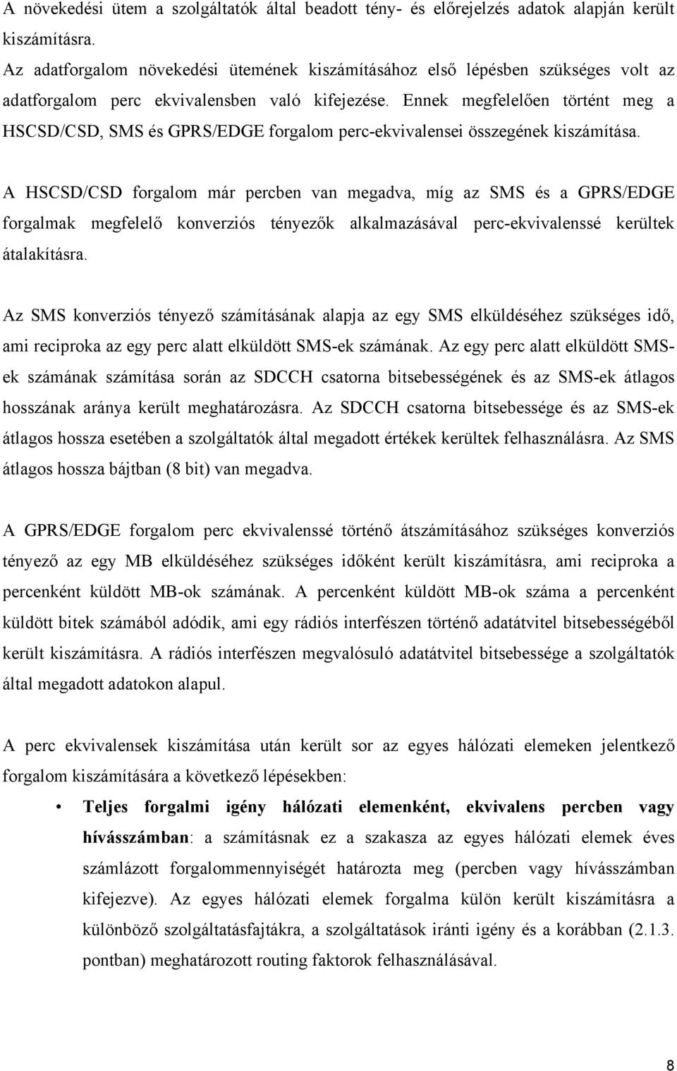 Ennek megfelelően történt meg a HSCSD/CSD, SMS és GPRS/EDGE forgalom perc-ekvivalensei összegének kiszámítása.