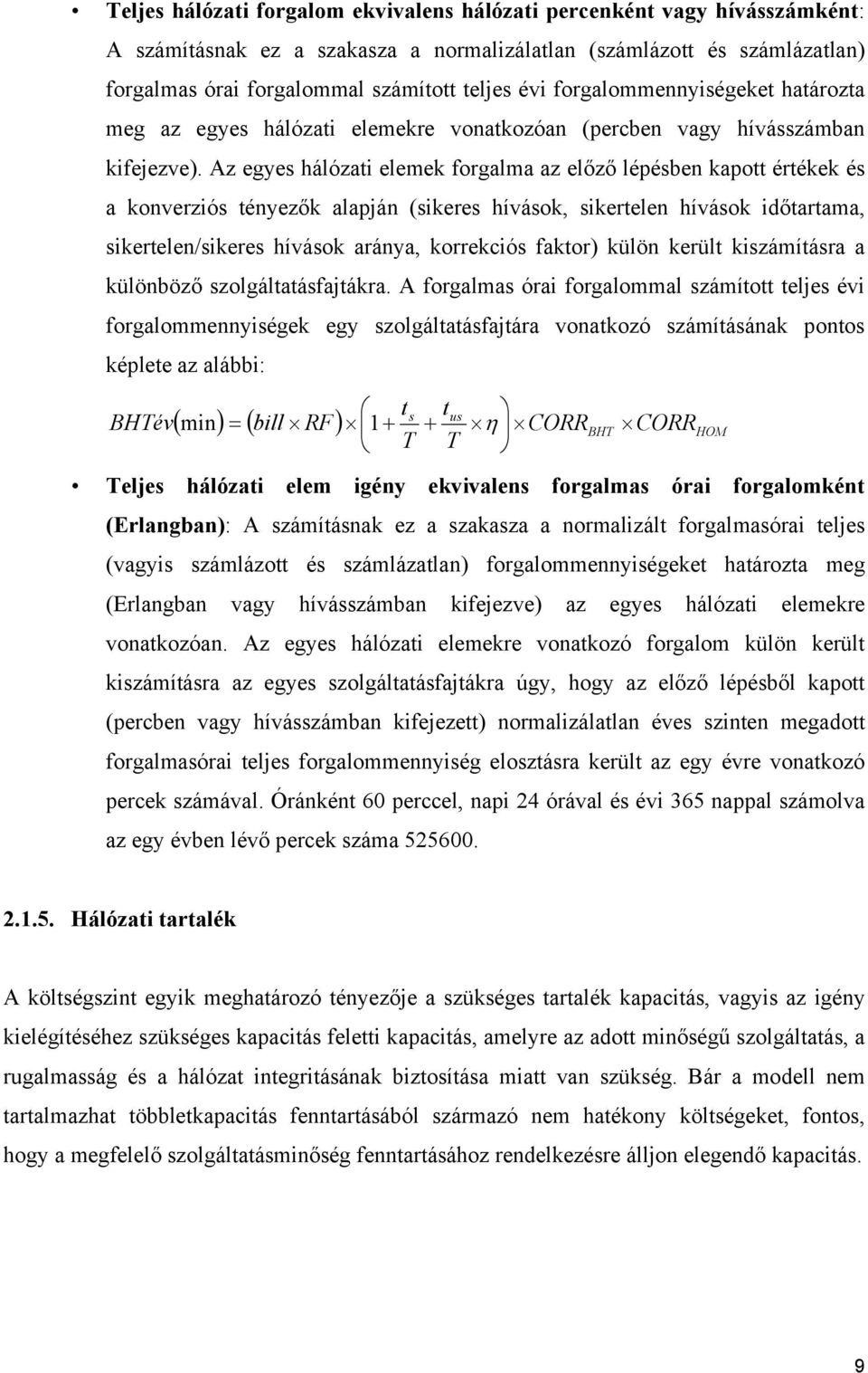 Az egyes hálózati elemek forgalma az előző lépésben kapott értékek és a konverziós tényezők alapján (sikeres hívások, sikertelen hívások időtartama, sikertelen/sikeres hívások aránya, korrekciós