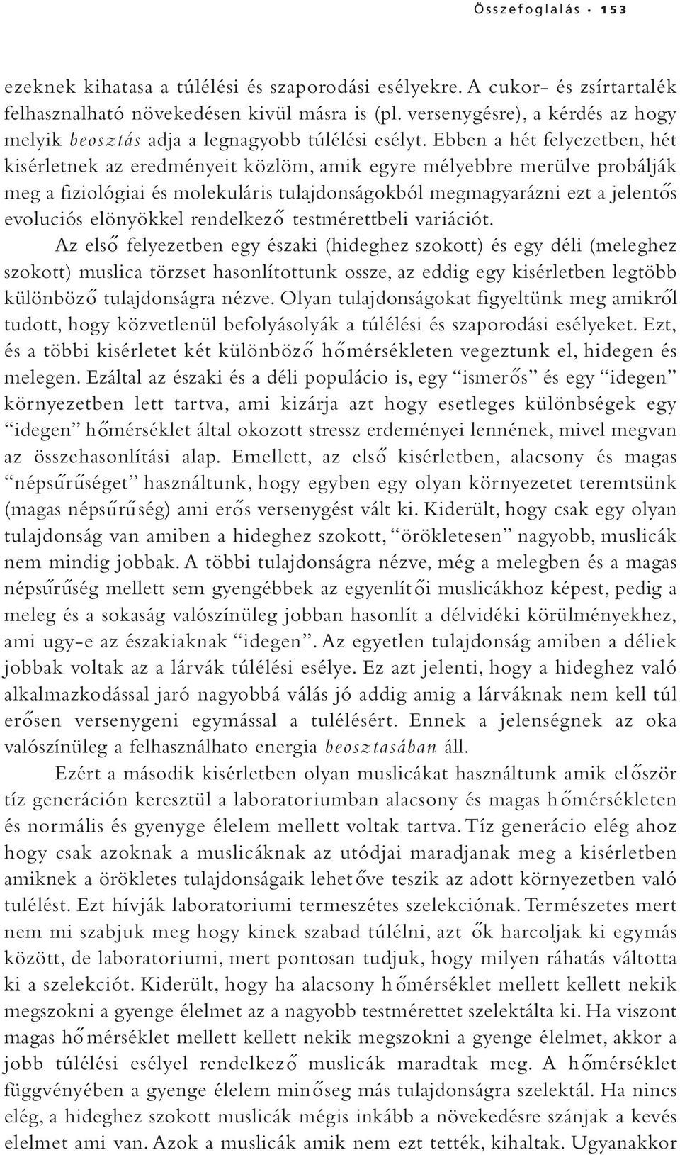 Ebben a hét felyezetben, hét kisérletnek az eredményeit közlöm, amik egyre mélyebbre merülve probálják meg a fiziológiai és molekuláris tulajdonságokból megmagyarázni ezt a jelentos evoluciós