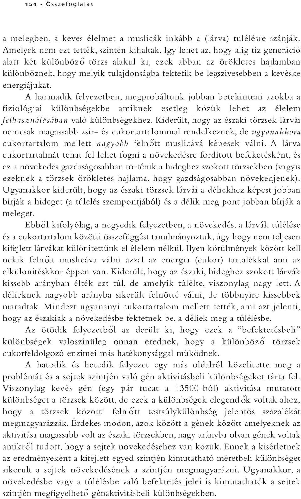 A harmadik felyezetben, megprobáltunk jobban betekinteni azokba a fiziológiai különbségekbe amiknek esetleg közük lehet az élelem felhasználásában való különbségekhez.