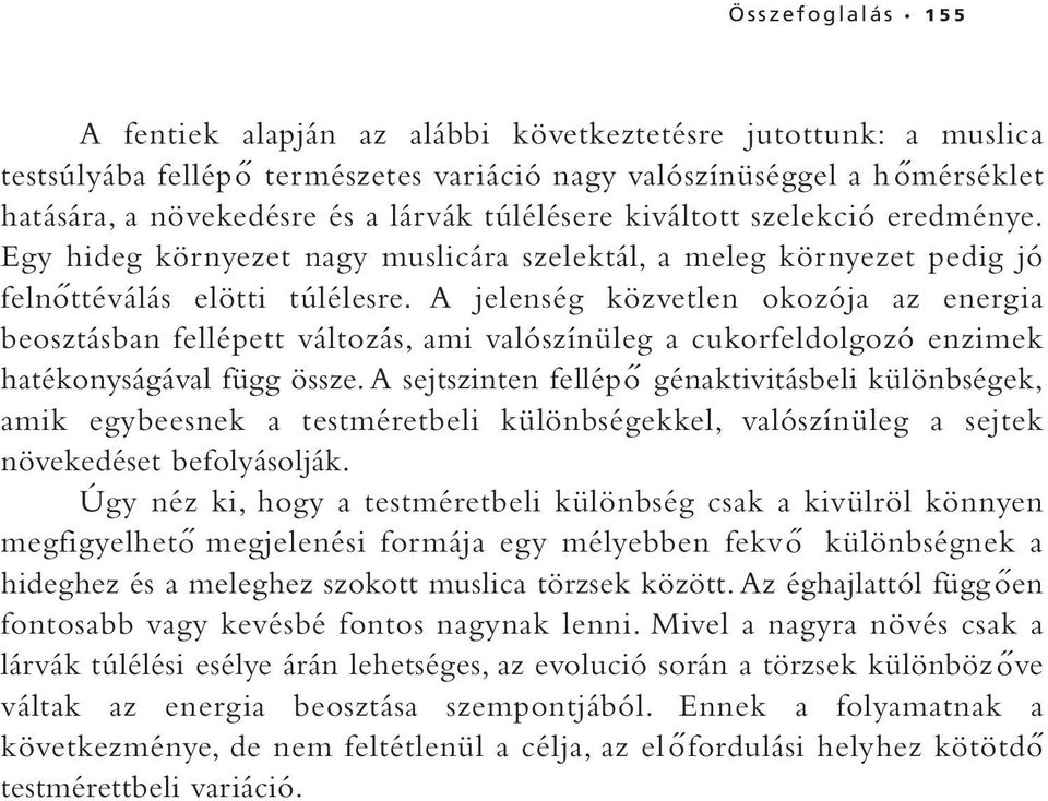 A jelenség közvetlen okozója az energia beosztásban fellépett változás, ami valószínüleg a cukorfeldolgozó enzimek hatékonyságával függ össze.