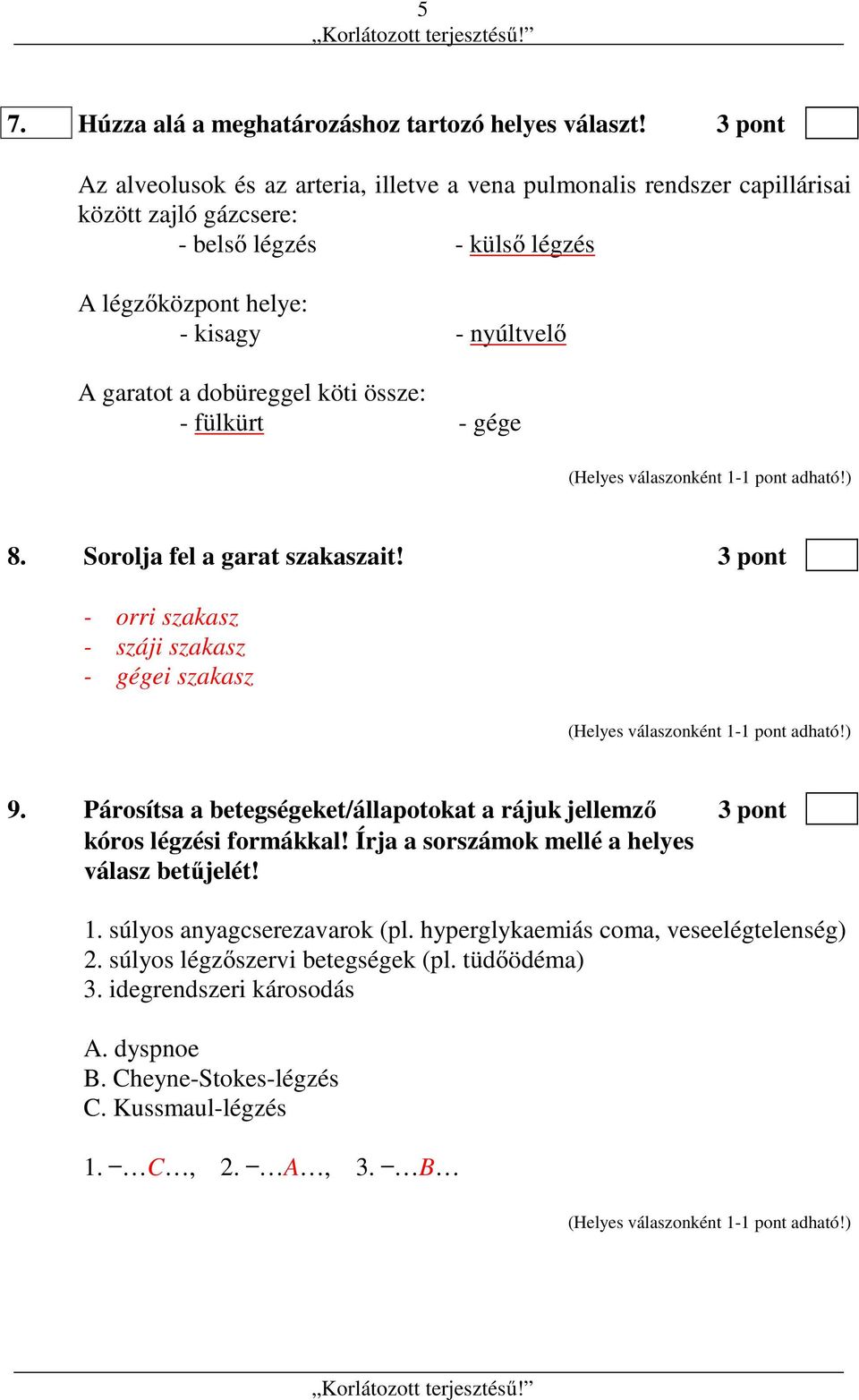 garatot a dobüreggel köti össze: - fülkürt - gége 8. Sorolja fel a garat szakaszait! 3 pont - orri szakasz - száji szakasz - gégei szakasz 9.
