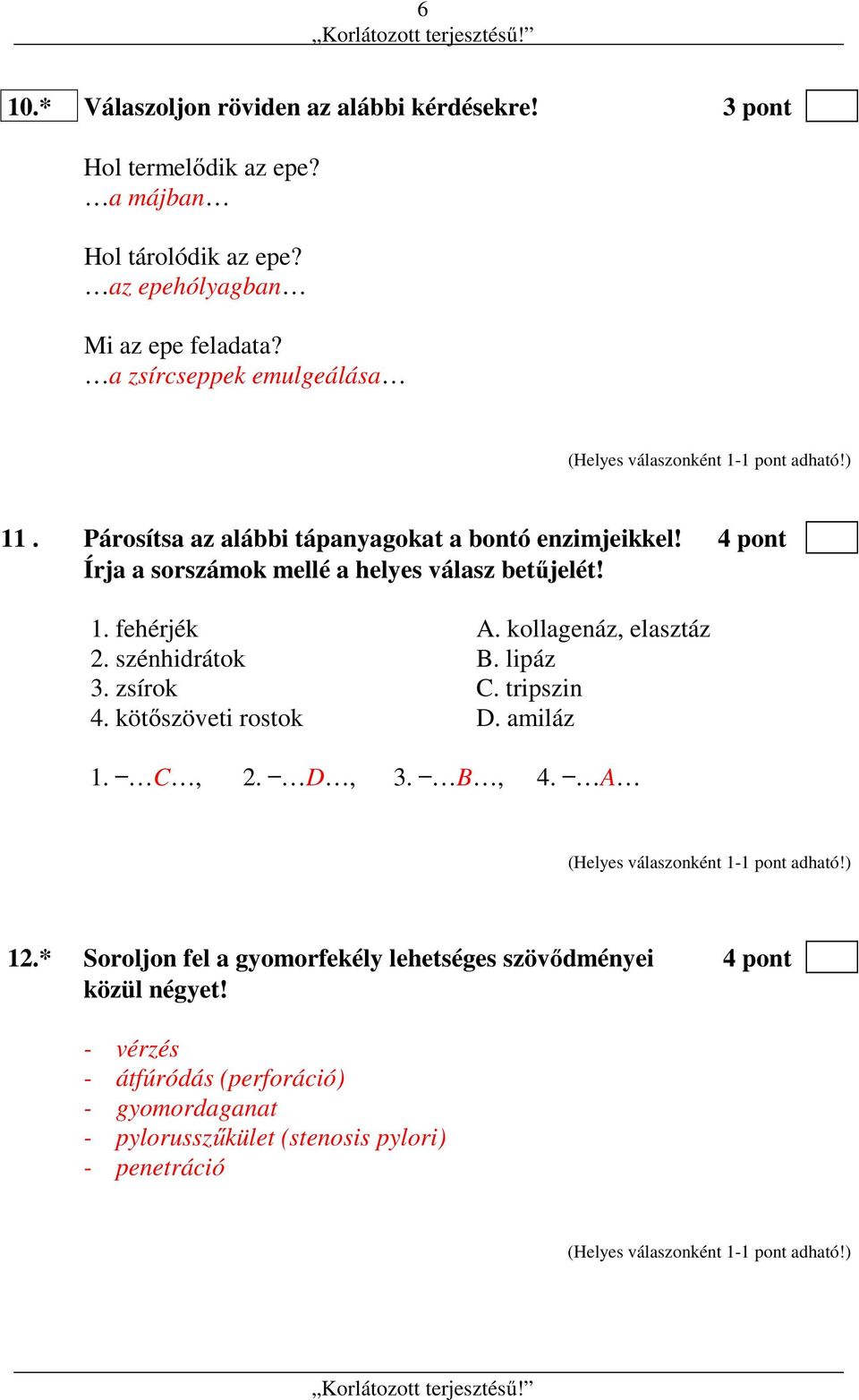 kollagenáz, elasztáz 2. szénhidrátok B. lipáz 3. zsírok C. tripszin 4. kötőszöveti rostok D. amiláz 1. C, 2. D, 3. B, 4. A 12.