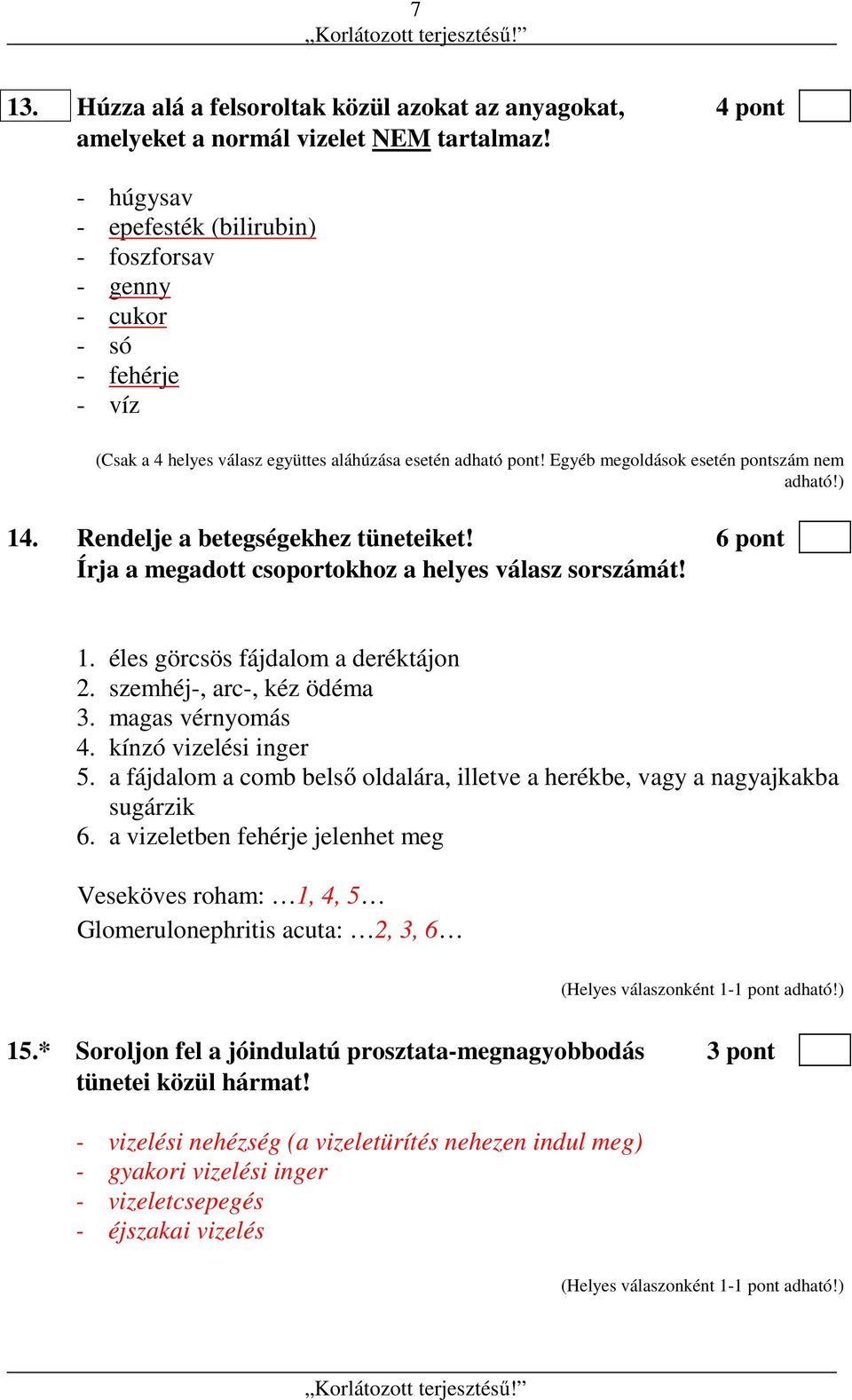 Rendelje a betegségekhez tüneteiket! 6 pont Írja a megadott csoportokhoz a helyes válasz sorszámát! 1. éles görcsös fájdalom a deréktájon 2. szemhéj-, arc-, kéz ödéma 3. magas vérnyomás 4.