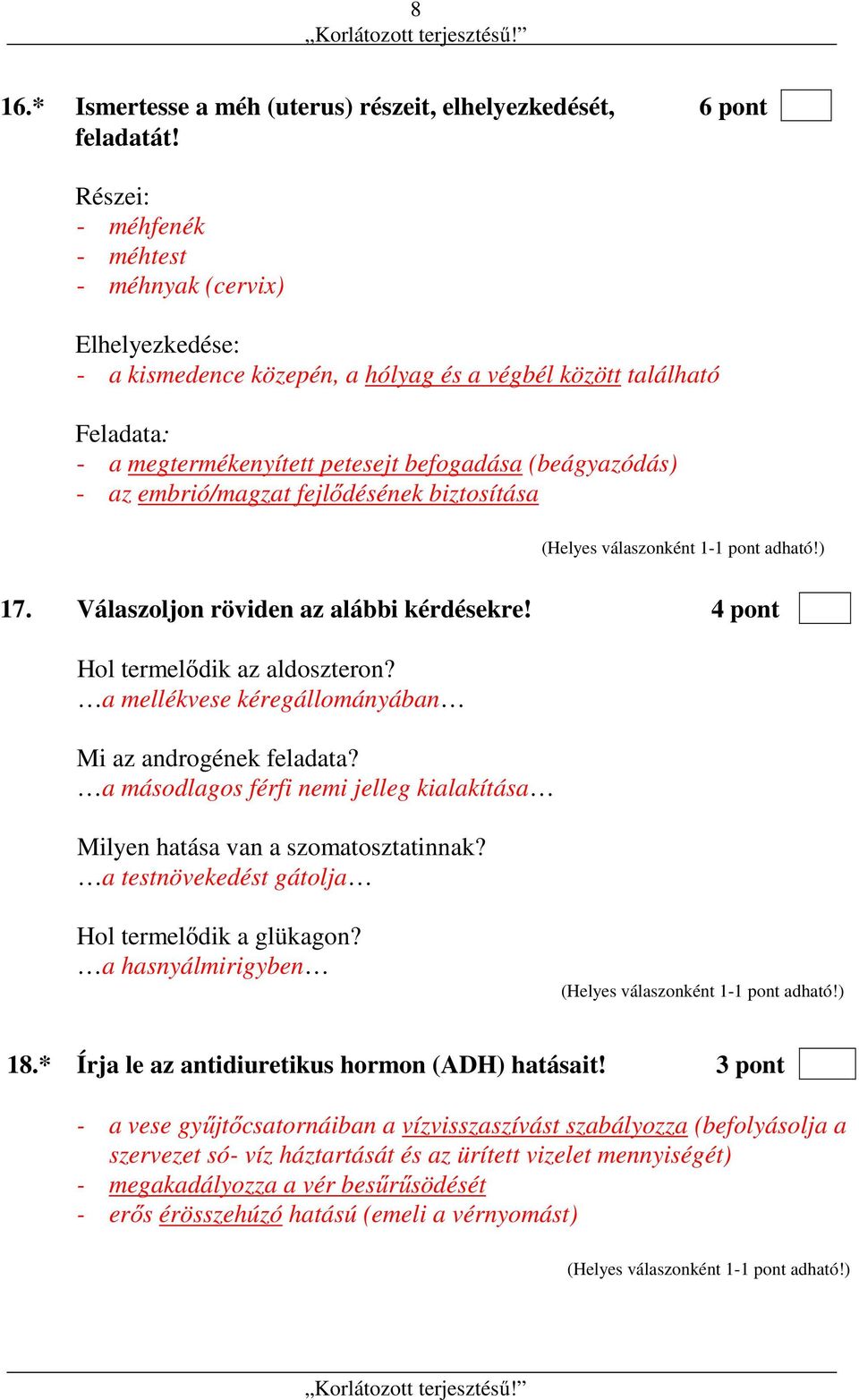 embrió/magzat fejlődésének biztosítása 17. Válaszoljon röviden az alábbi kérdésekre! 4 pont Hol termelődik az aldoszteron? a mellékvese kéregállományában Mi az androgének feladata?