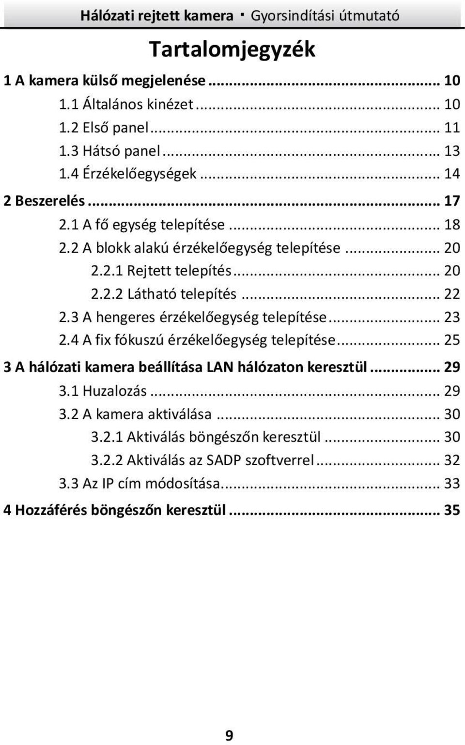 3 A hengeres érzékelőegység telepítése... 23 2.4 A fix fókuszú érzékelőegység telepítése... 25 3 A hálózati kamera beállítása LAN hálózaton keresztül... 29 3.