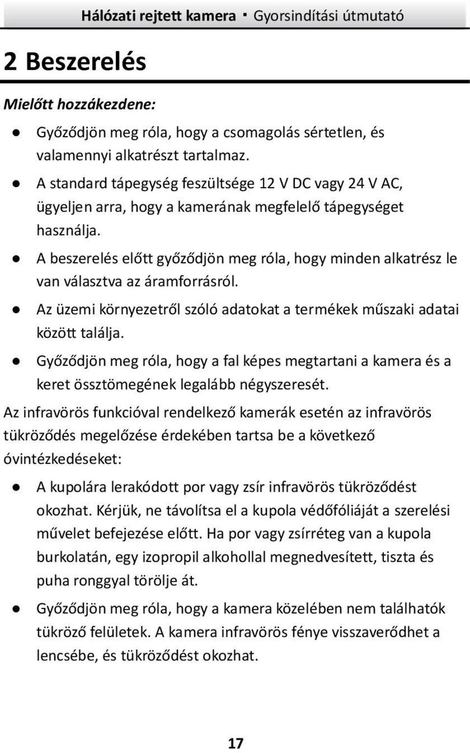 A beszerelés előtt győződjön meg róla, hogy minden alkatrész le van választva az áramforrásról. Az üzemi környezetről szóló adatokat a termékek műszaki adatai között találja.