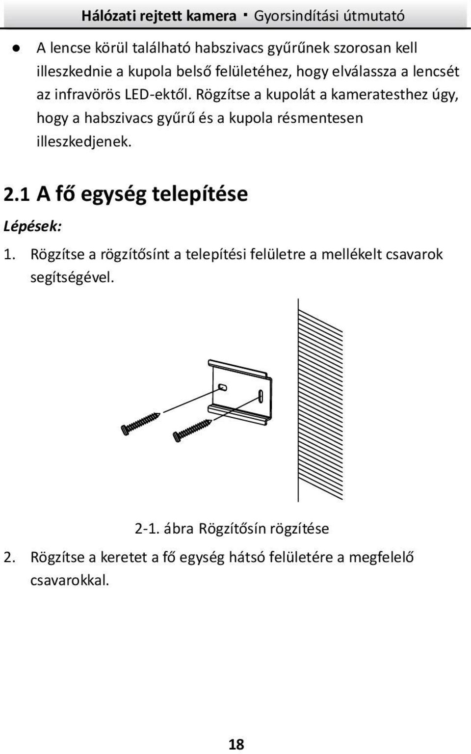 Rögzítse a kupolát a kameratesthez úgy, hogy a habszivacs gyűrű és a kupola résmentesen illeszkedjenek. 2.