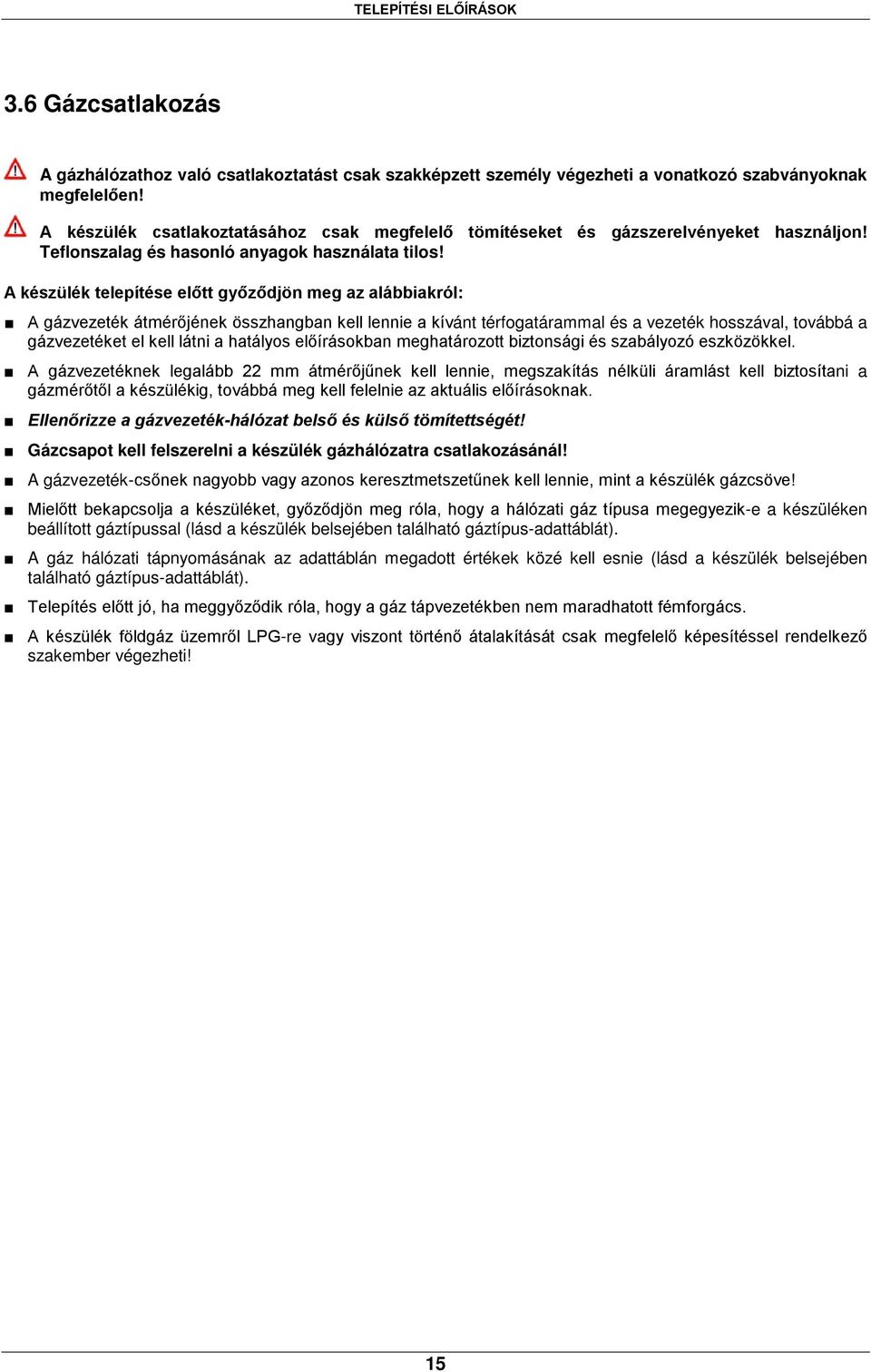 A készülék telepítése előtt győződjön meg az alábbiakról: A gázvezeték átmérőjének összhangban kell lennie a kívánt térfogatárammal és a vezeték hosszával, továbbá a gázvezetéket el kell látni a