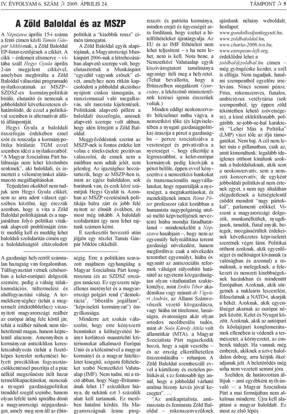 elutasító és nemcsak a jobboldaltól következetesen elhatárolódó, de ezzel a politikával szemben is alternatívát állító álláspontját.