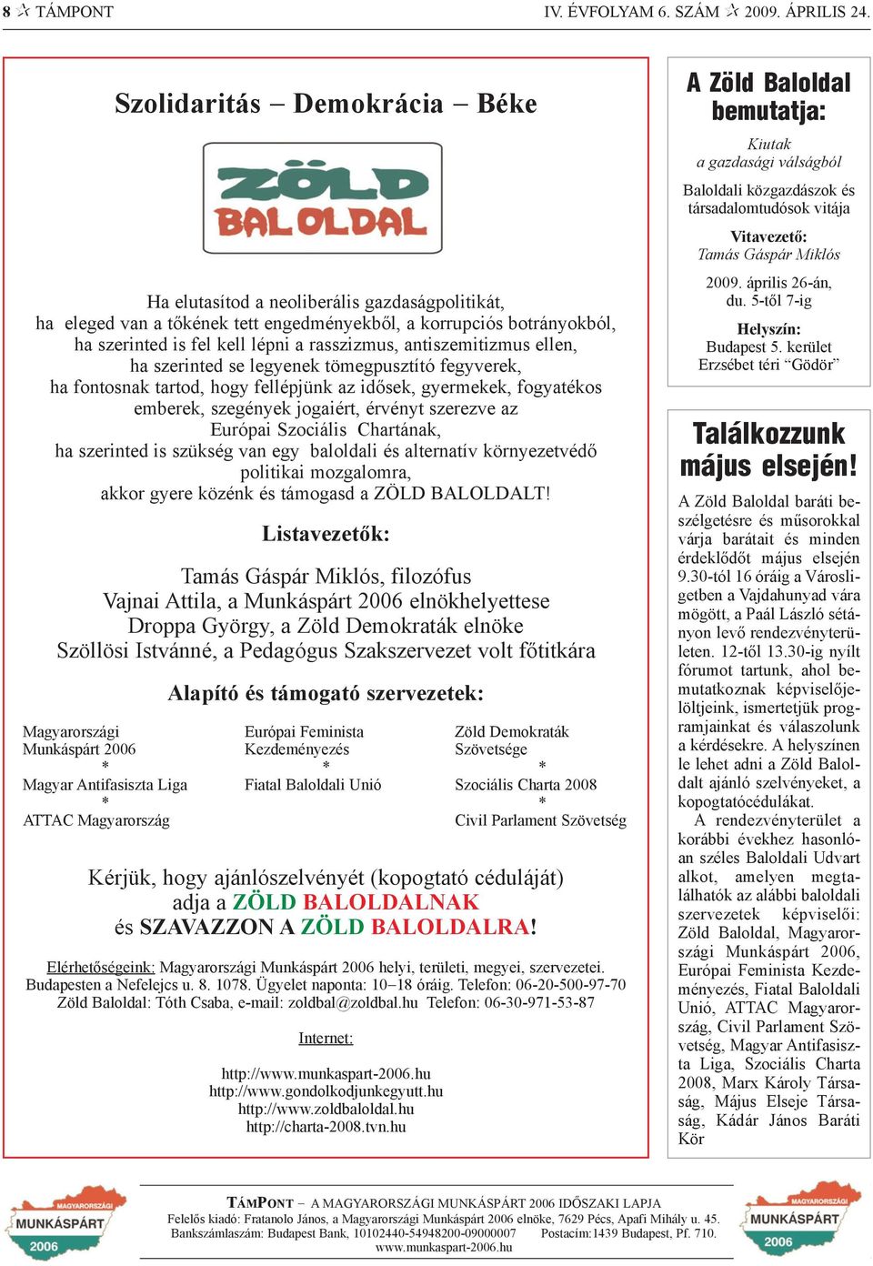 antiszemitizmus ellen, ha szerinted se legyenek tömegpusztító fegyverek, ha fontosnak tartod, hogy fellépjünk az idõsek, gyermekek, fogyatékos emberek, szegények jogaiért, érvényt szerezve az Európai