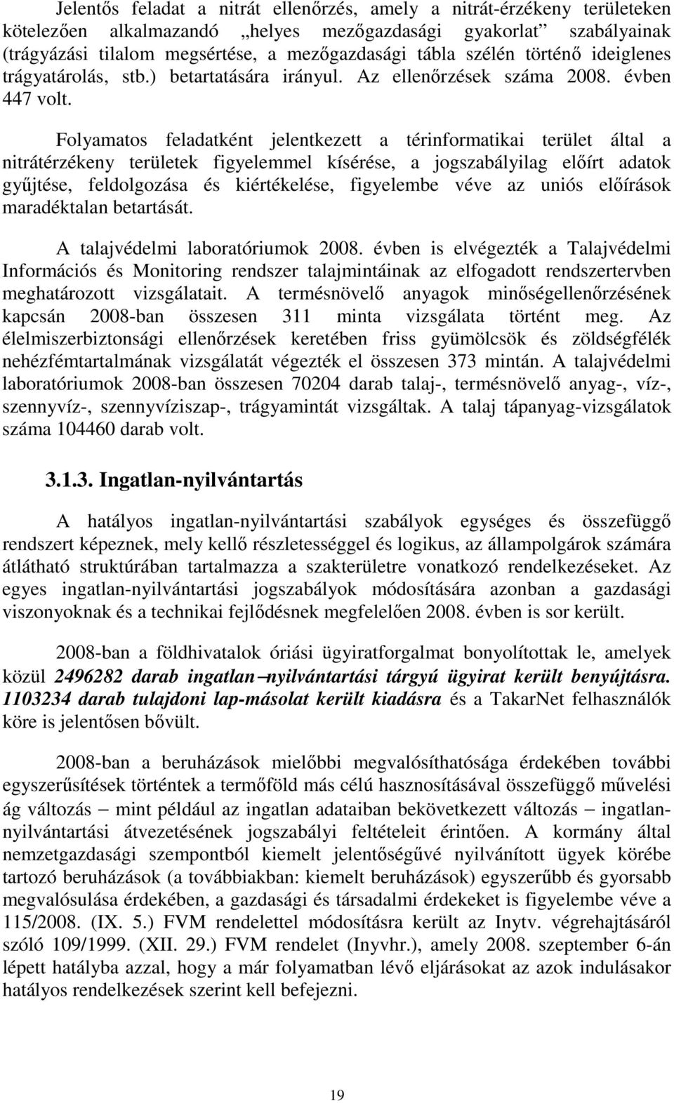 Folyamatos feladatként jelentkezett a térinformatikai terület által a nitrátérzékeny területek figyelemmel kísérése, a jogszabályilag elıírt adatok győjtése, feldolgozása és kiértékelése, figyelembe