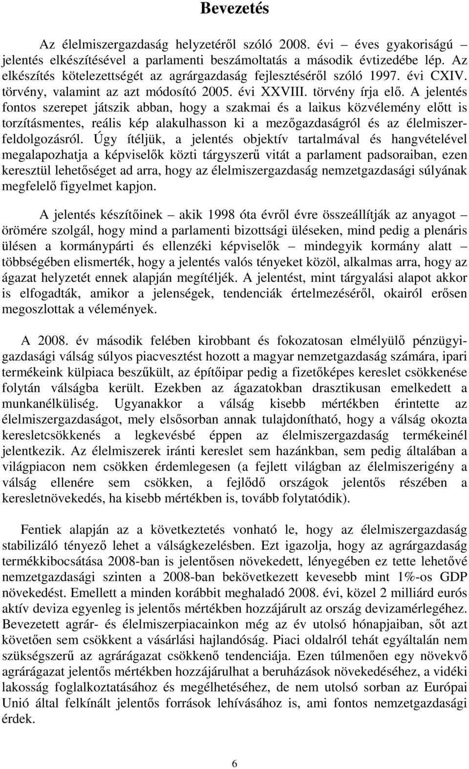 A jelentés fontos szerepet játszik abban, hogy a szakmai és a laikus közvélemény elıtt is torzításmentes, reális kép alakulhasson ki a mezıgazdaságról és az élelmiszerfeldolgozásról.