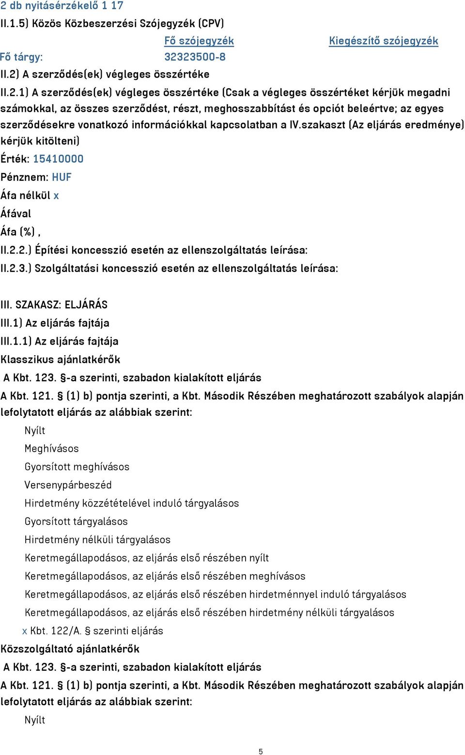 kapcsolatban a IV.szakaszt (Az eljárás eredménye) kérjük kitölteni) Érték: 15410000 Pénznem: HUF Áfa nélkül x Áfával Áfa (%), II.2.2.) Építési koncesszió esetén az ellenszolgáltatás leírása: II.2.3.