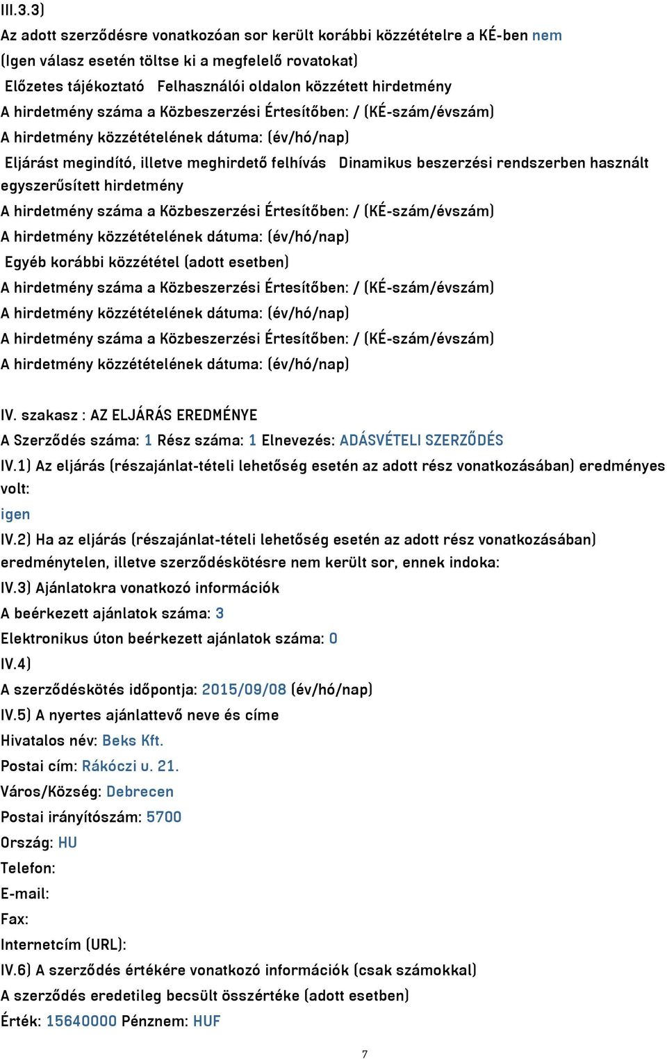 hirdetmény száma a Közbeszerzési Értesítőben: / (KÉ-szám/évszám) Eljárást megindító, illetve meghirdető felhívás Dinamikus beszerzési rendszerben használt egyszerűsített hirdetmény A hirdetmény száma