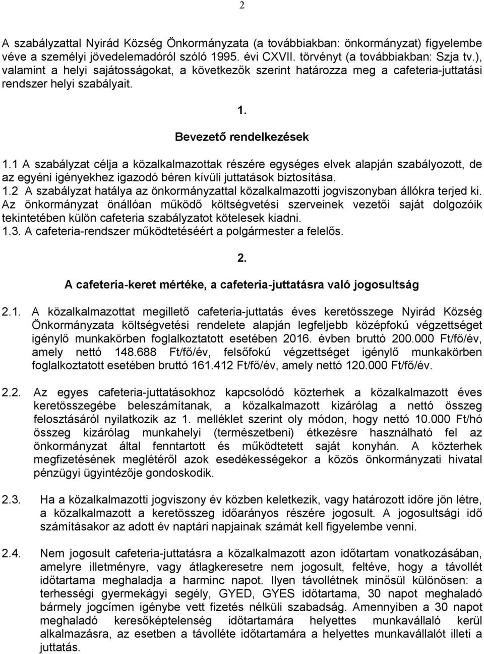 1 A szabályzat célja a közalkalmazottak részére egységes elvek alapján szabályozott, de az egyéni igényekhez igazodó béren kívüli juttatások biztosítása. 1.