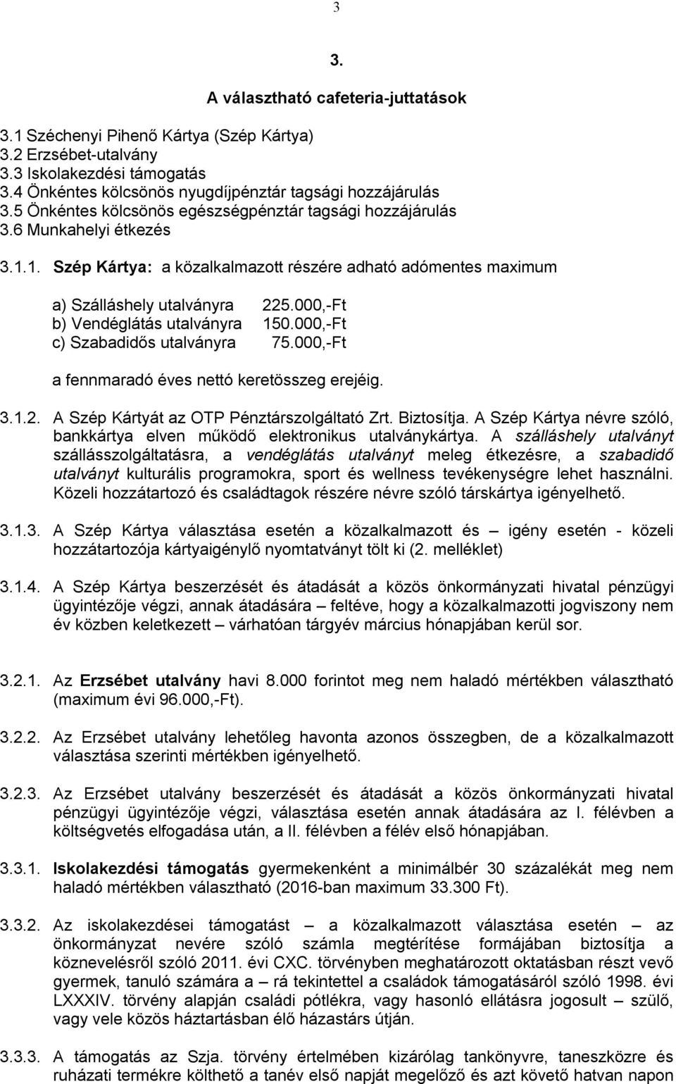 000,-Ft b) Vendéglátás utalványra 150.000,-Ft c) Szabadidős utalványra 75.000,-Ft a fennmaradó éves nettó keretösszeg erejéig. 3.1.2. A Szép Kártyát az OTP Pénztárszolgáltató Zrt. Biztosítja.