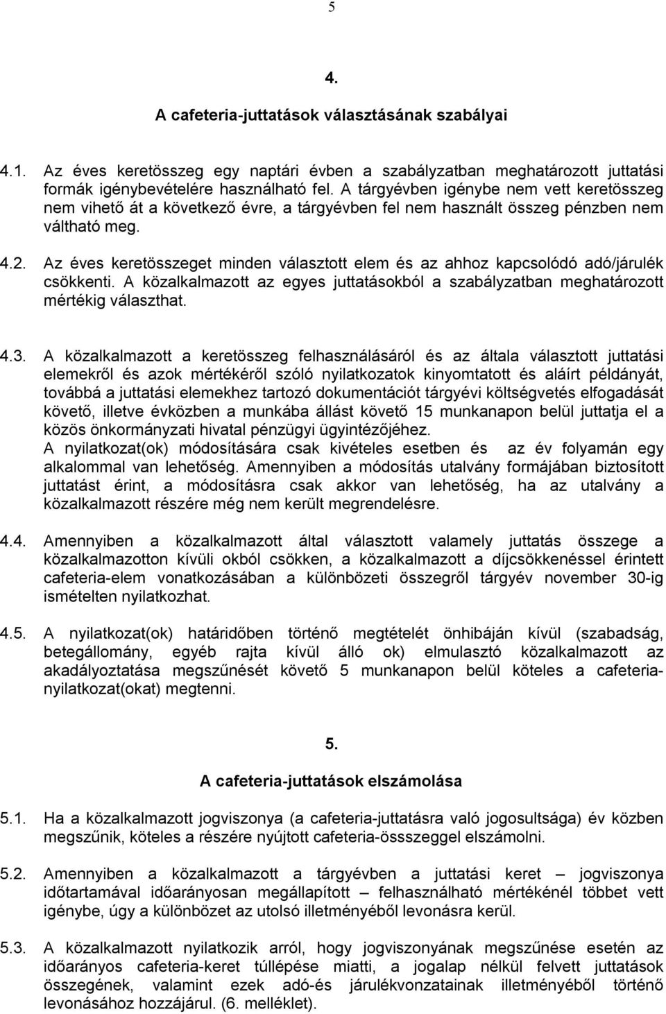 Az éves keretösszeget minden választott elem és az ahhoz kapcsolódó adó/járulék csökkenti. A közalkalmazott az egyes juttatásokból a szabályzatban meghatározott mértékig választhat. 4.3.