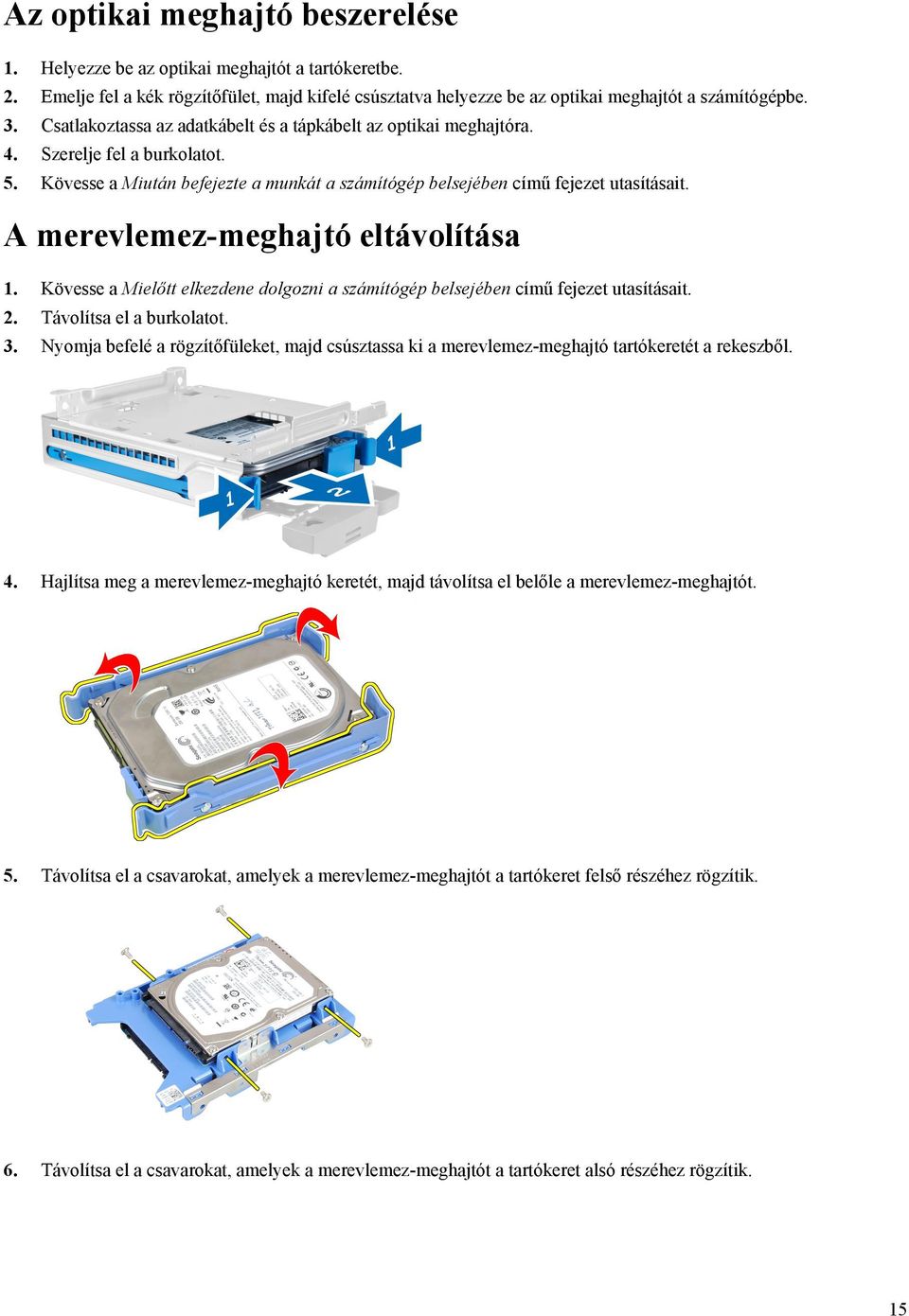 A merevlemez-meghajtó eltávolítása 1. Kövesse a Mielőtt elkezdene dolgozni a számítógép belsejében című fejezet utasításait. 2. Távolítsa el a burkolatot. 3.