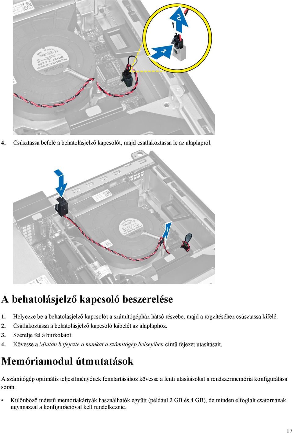 Szerelje fel a burkolatot. 4. Kövesse a Miután befejezte a munkát a számítógép belsejében című fejezet utasításait.