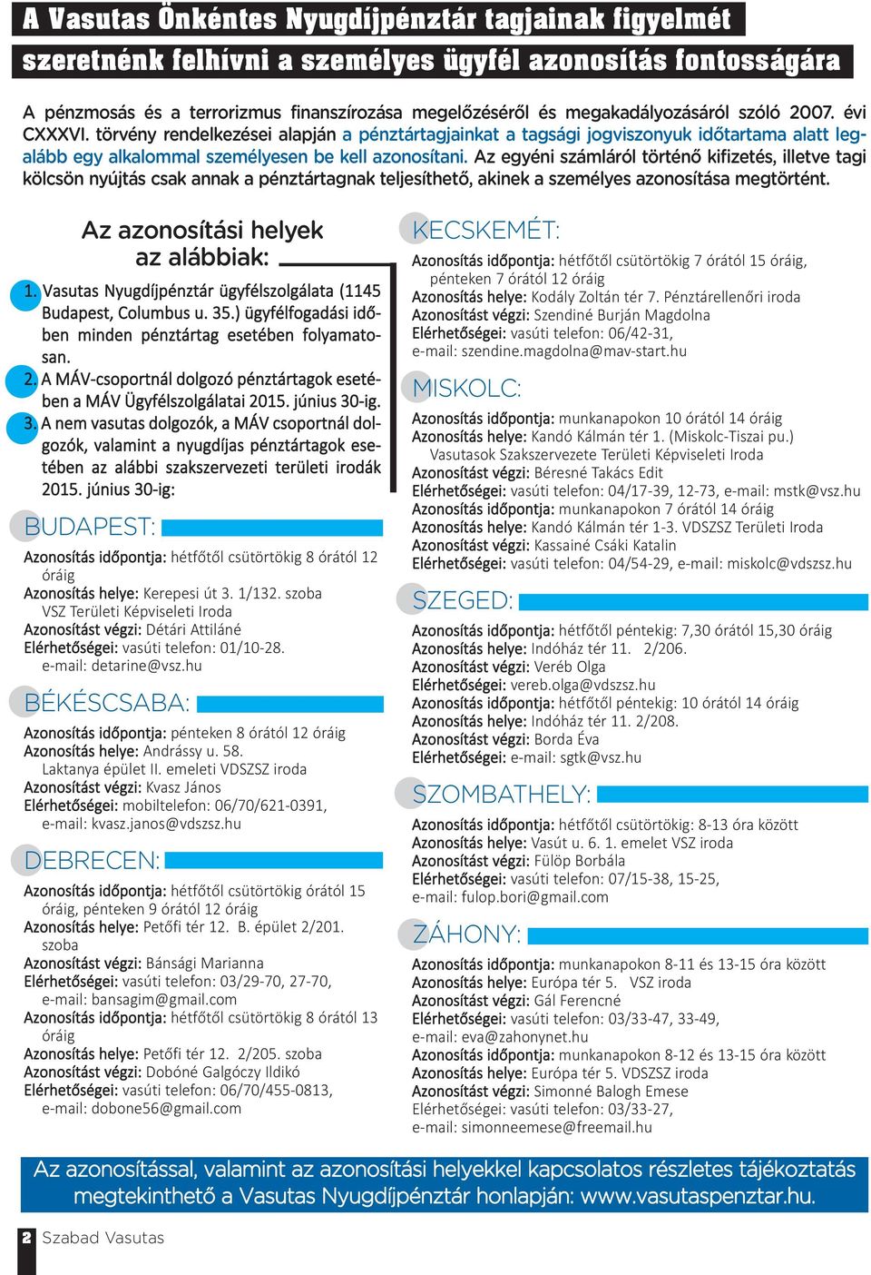 Az egyéni számláról történő kifizetés, illetve tagi kölcsön nyújtás csak annak a pénztártagnak teljesíthető, akinek a személyes azonosítása megtörtént. Az azonosítási helyek az alábbiak: 1.