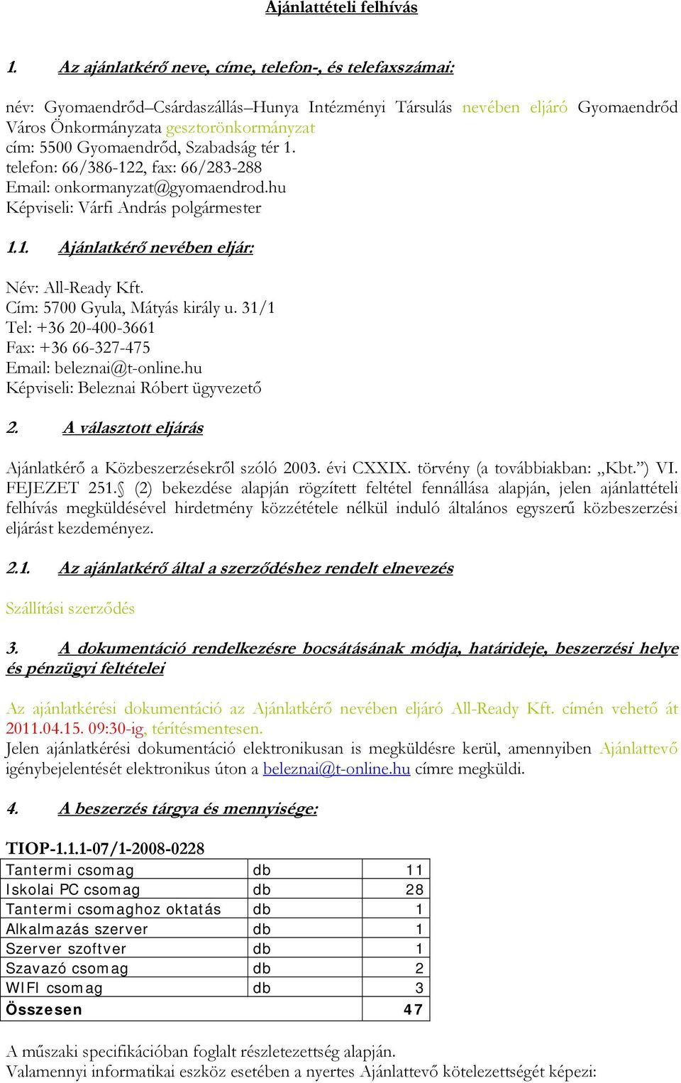 Gyomaendrőd, Szabadság tér 1. telefon: 66/386-122, fax: 66/283-288 Email: onkormanyzat@gyomaendrod.hu Képviseli: Várfi András polgármester 1.1. Ajánlatkérő nevében eljár: Név: All-Ready Kft.