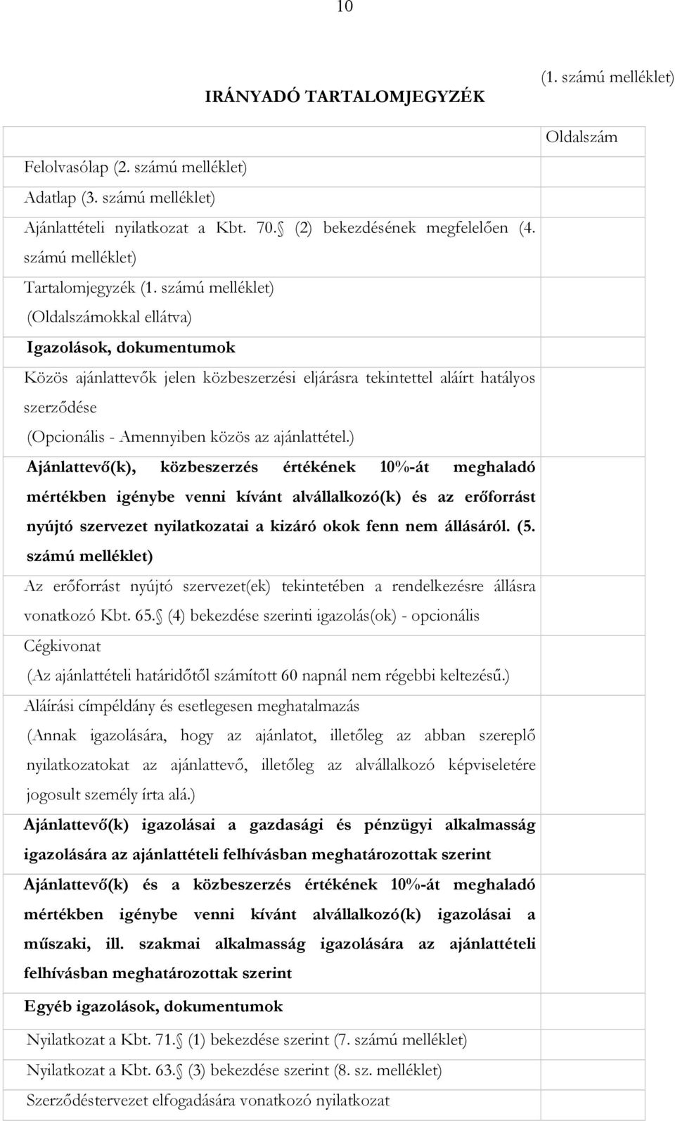 ajánlattétel.) Ajánlattevő(k), közbeszerzés értékének 10%-át meghaladó mértékben igénybe venni kívánt alvállalkozó(k) és az erőforrást nyújtó szervezet nyilatkozatai a kizáró okok fenn nem állásáról.