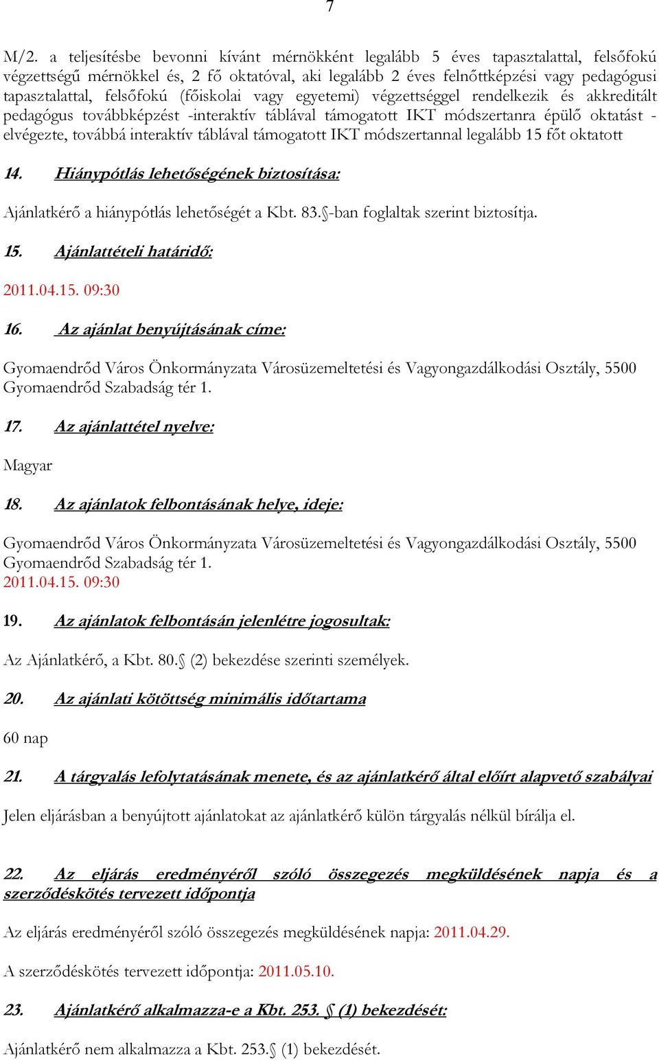 felsőfokú (főiskolai vagy egyetemi) végzettséggel rendelkezik és akkreditált pedagógus továbbképzést -interaktív táblával támogatott IKT módszertanra épülő oktatást - elvégezte, továbbá interaktív